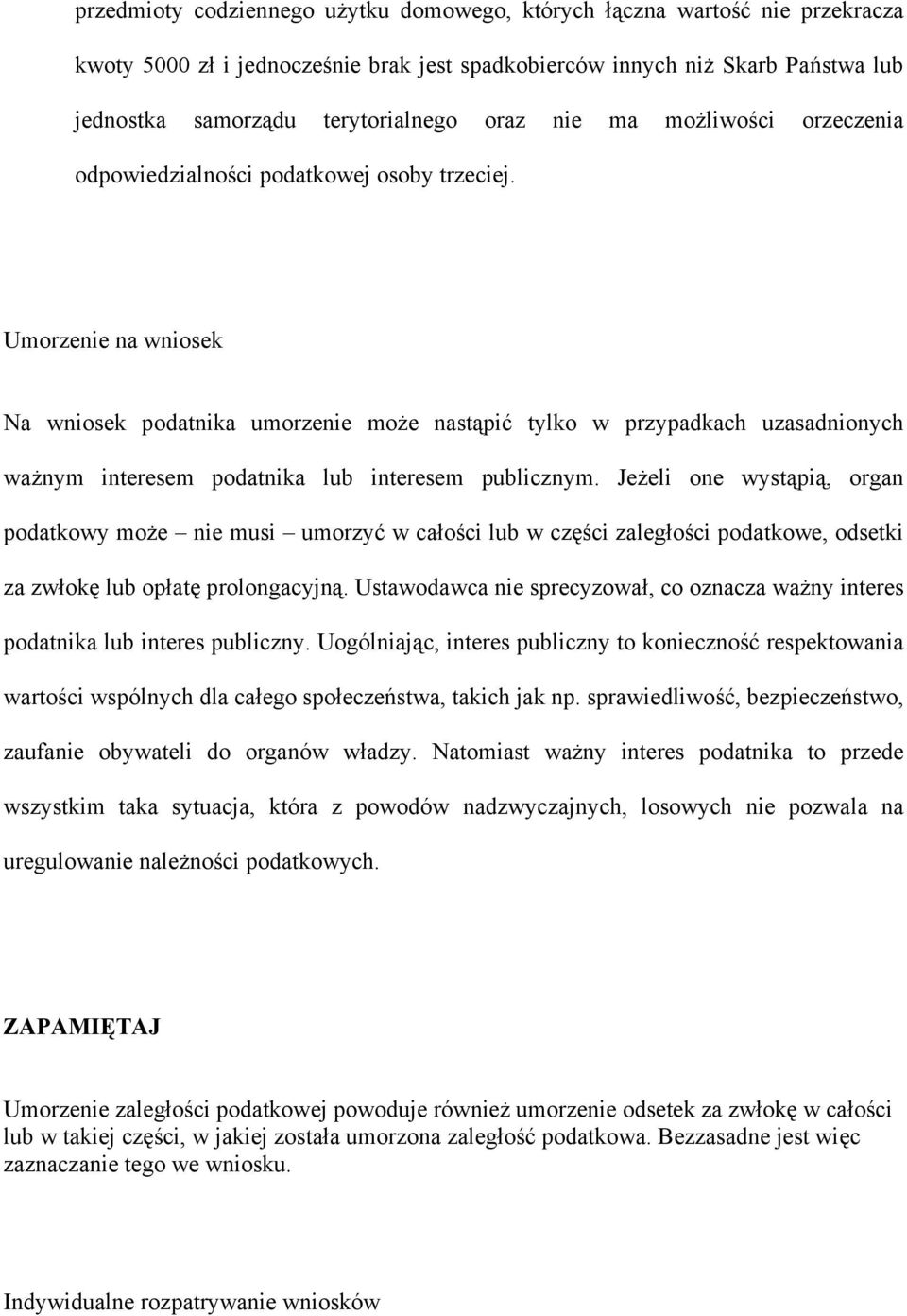 Umorzenie na wniosek Na wniosek podatnika umorzenie może nastąpić tylko w przypadkach uzasadnionych ważnym interesem podatnika lub interesem publicznym.