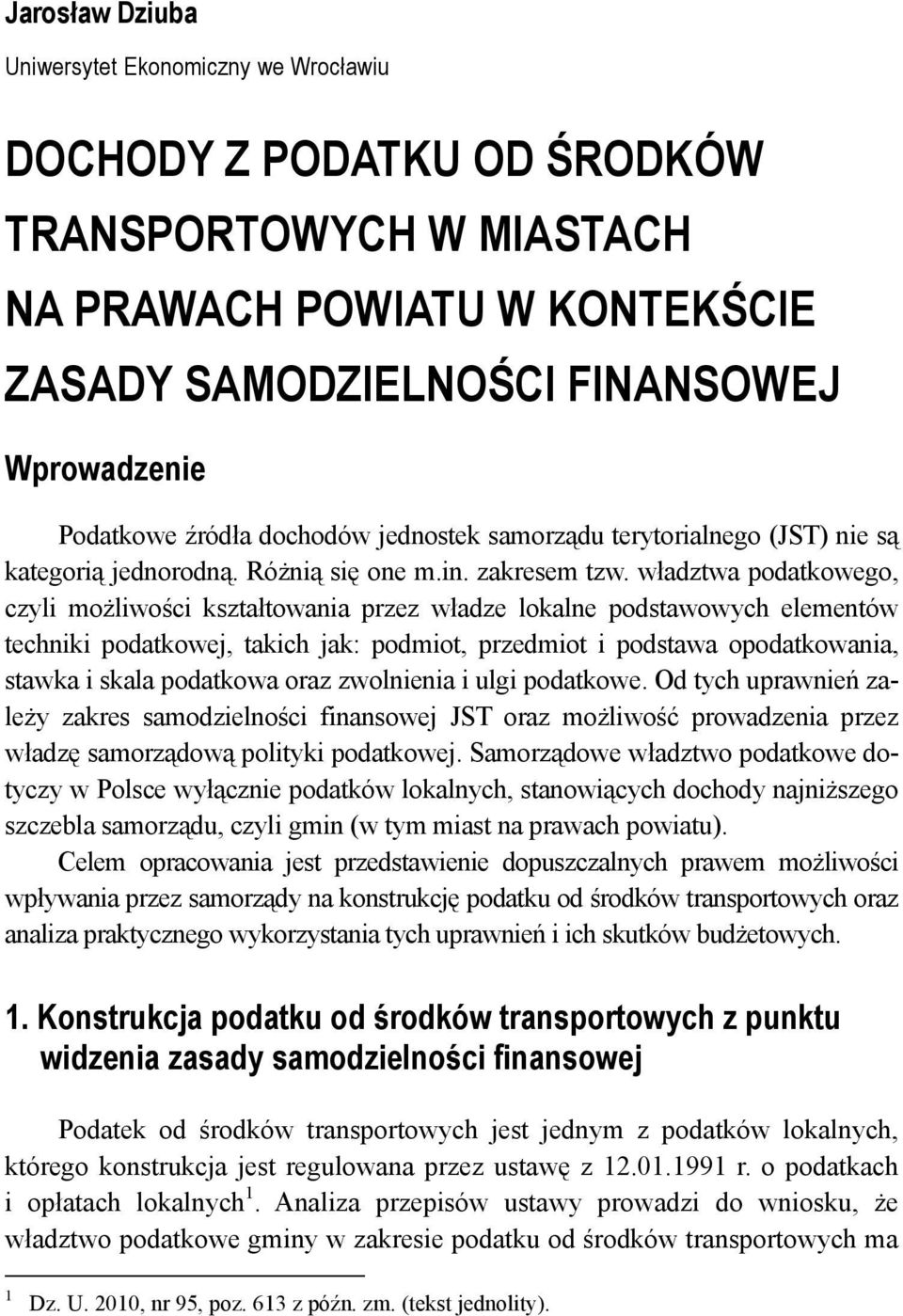 władztwa podatkowego, czyli możliwości kształtowania przez władze lokalne podstawowych elementów techniki podatkowej, takich jak: podmiot, przedmiot i podstawa opodatkowania, stawka i skala podatkowa