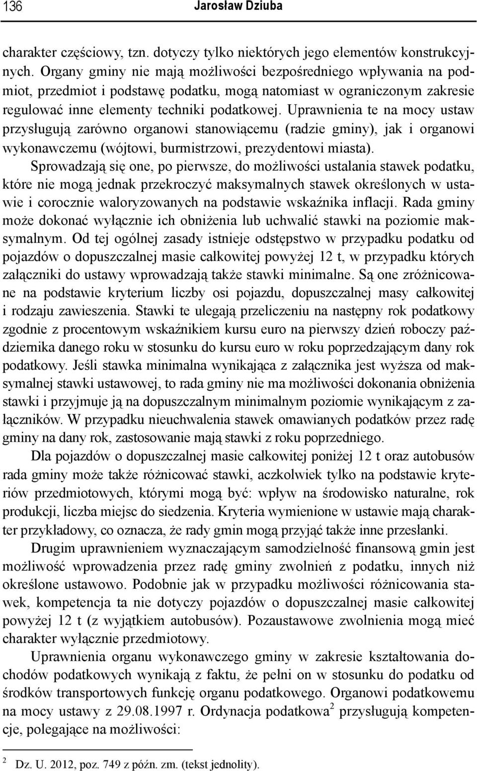 Uprawnienia te na mocy ustaw przysługują zarówno organowi stanowiącemu (radzie gminy), jak i organowi wykonawczemu (wójtowi, burmistrzowi, prezydentowi miasta).