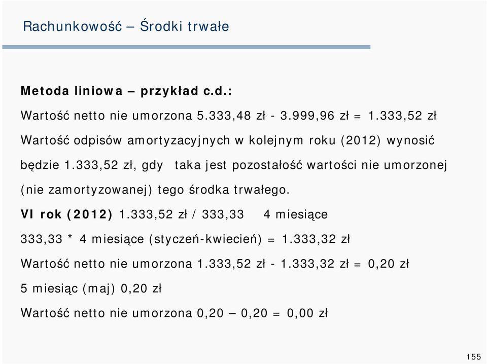 333,52 zł, gdyż taka jest pozostałość wartości nie umorzonej (nie zamortyzowanej) tego środka trwałego. VI rok (2012) 1.