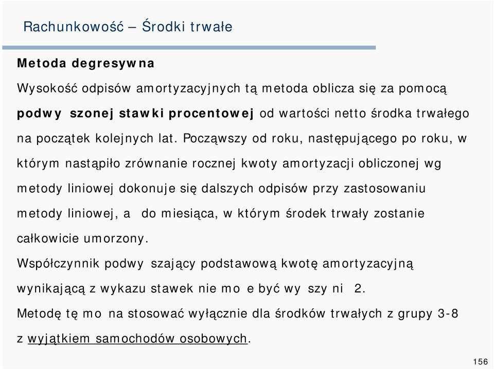 Począwszy od roku, następującego po roku, w którym nastąpiło zrównanie rocznej kwoty amortyzacji obliczonej wg metody liniowej dokonuje się dalszych odpisów przy