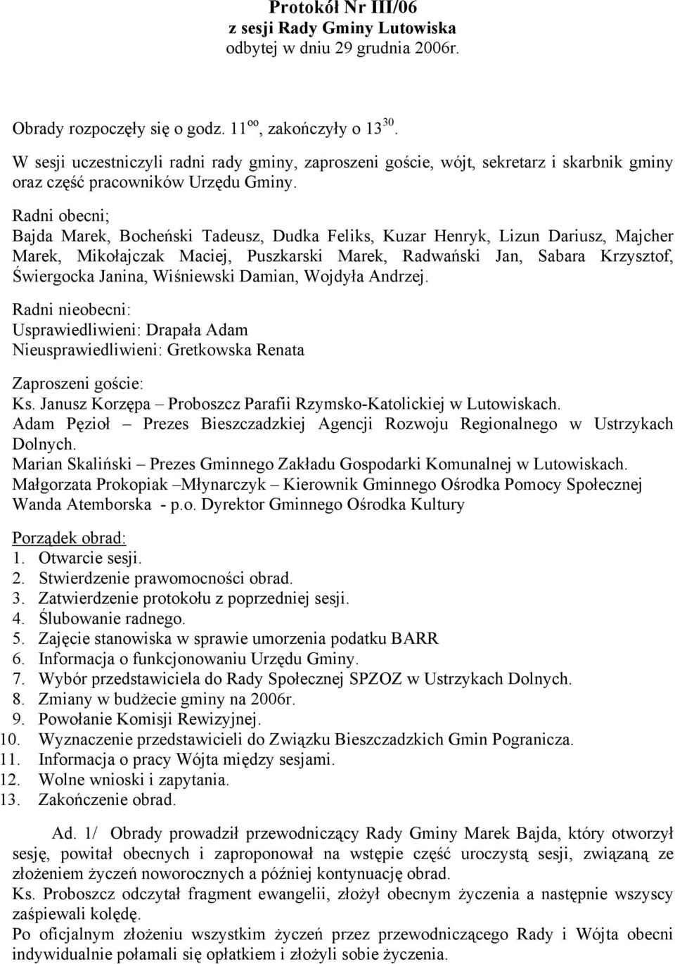 Radni obecni; Bajda Marek, Bocheński Tadeusz, Dudka Feliks, Kuzar Henryk, Lizun Dariusz, Majcher Marek, Mikołajczak Maciej, Puszkarski Marek, Radwański Jan, Sabara Krzysztof, Świergocka Janina,