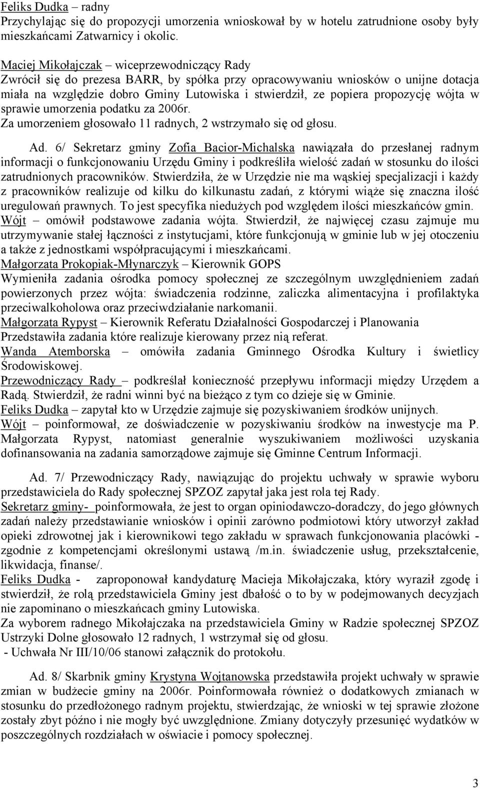 propozycję wójta w sprawie umorzenia podatku za 2006r. Za umorzeniem głosowało 11 radnych, 2 wstrzymało się od głosu. Ad.