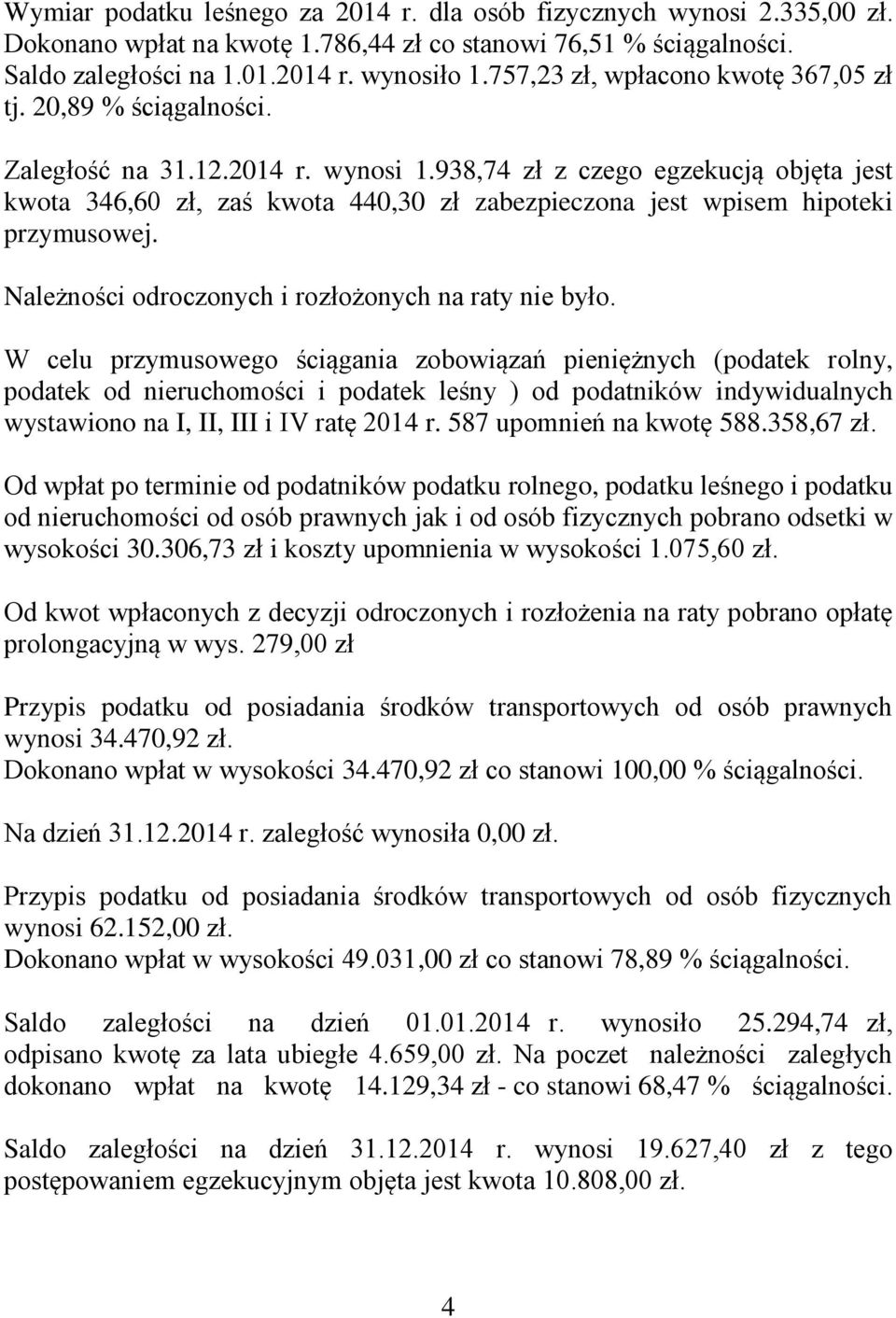 938,74 zł z czego egzekucją objęta jest kwota 346,60 zł, zaś kwota 440,30 zł zabezpieczona jest wpisem hipoteki przymusowej. Należności odroczonych i rozłożonych na raty nie było.
