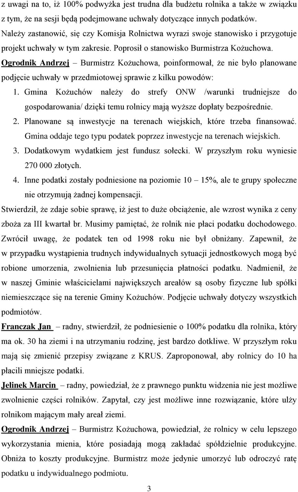 Ogrodnik Andrzej Burmistrz Kożuchowa, poinformował, że nie było planowane podjęcie uchwały w przedmiotowej sprawie z kilku powodów: 1.