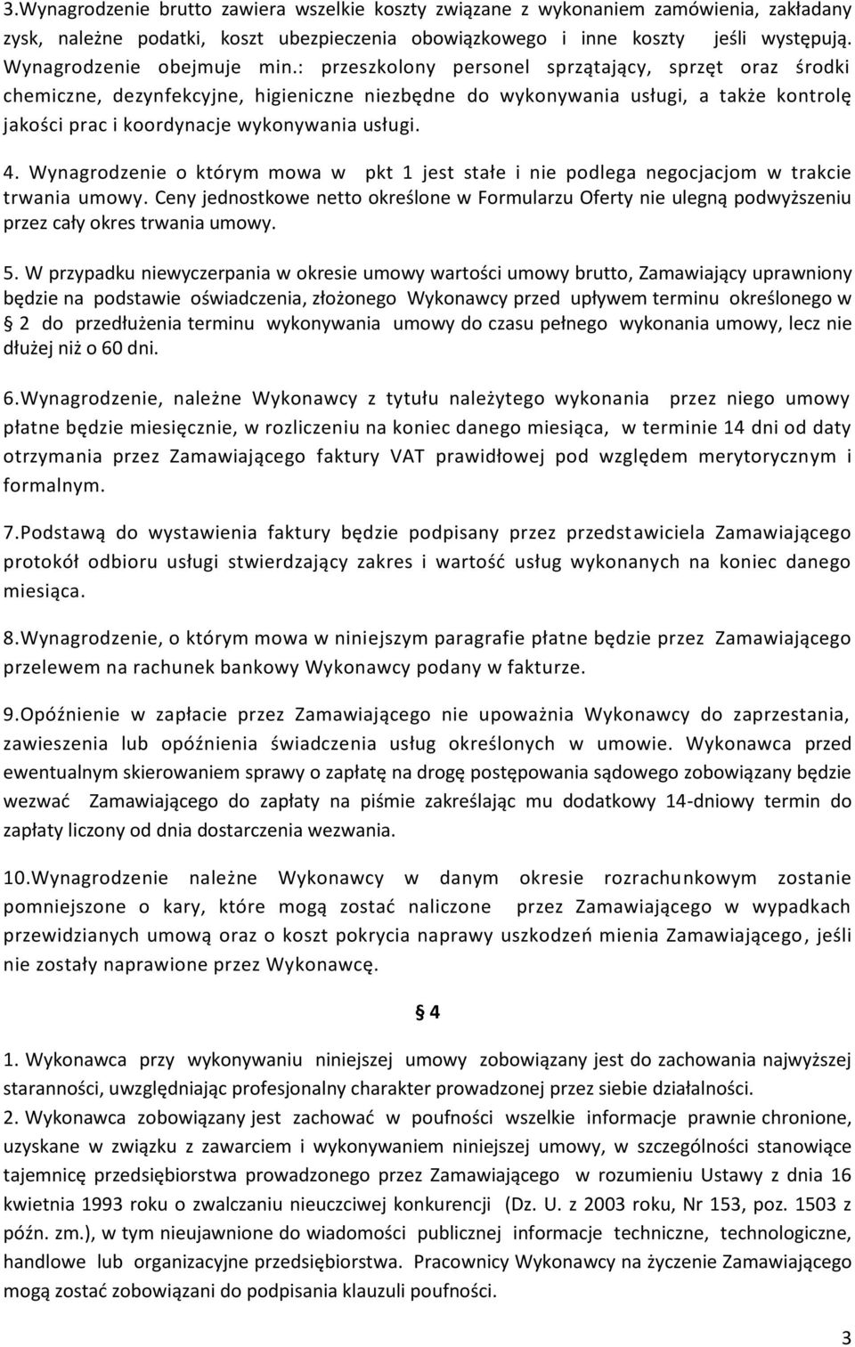 : przeszkolony personel sprzątający, sprzęt oraz środki chemiczne, dezynfekcyjne, higieniczne niezbędne do wykonywania usługi, a także kontrolę jakości prac i koordynacje wykonywania usługi. 4.