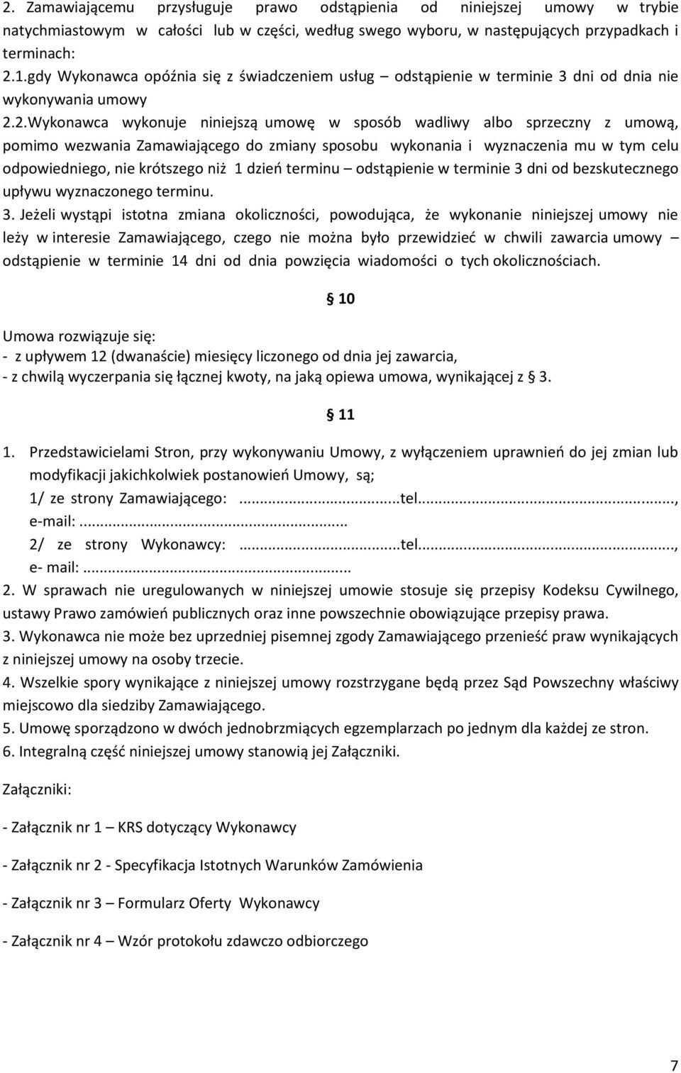 2.Wykonawca wykonuje niniejszą umowę w sposób wadliwy albo sprzeczny z umową, pomimo wezwania Zamawiającego do zmiany sposobu wykonania i wyznaczenia mu w tym celu odpowiedniego, nie krótszego niż 1