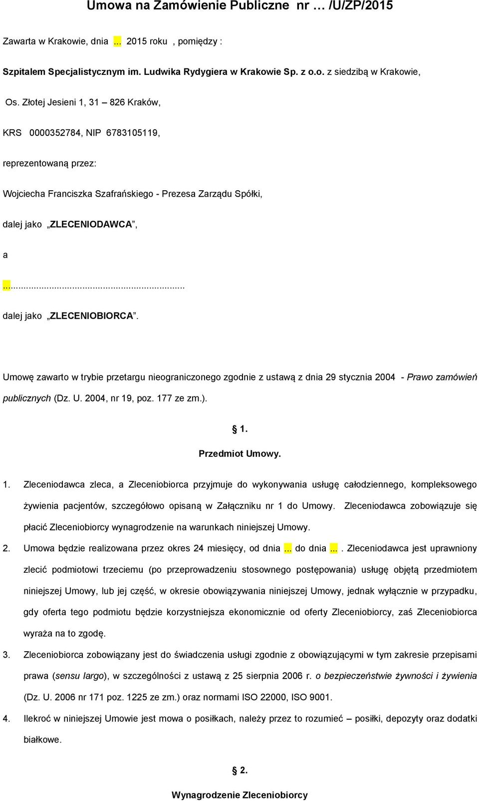 .. dalej jako ZLECENIOBIORCA. Umowę zawarto w trybie przetargu nieograniczonego zgodnie z ustawą z dnia 29 stycznia 2004 - Prawo zamówień publicznych (Dz. U. 2004, nr 19, poz. 177 ze zm.). 1. Przedmiot Umowy.