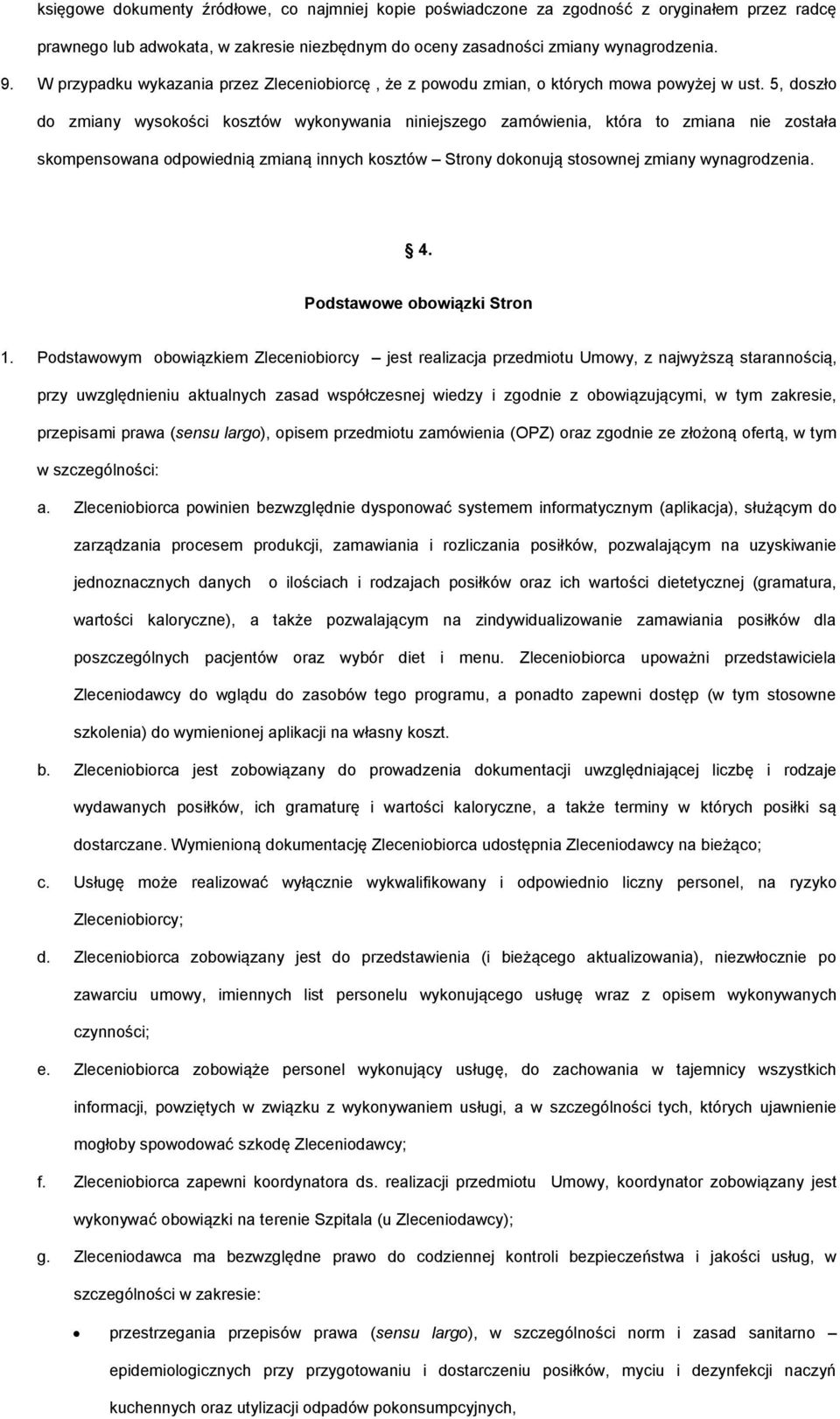 5, doszło do zmiany wysokości kosztów wykonywania niniejszego zamówienia, która to zmiana nie została skompensowana odpowiednią zmianą innych kosztów Strony dokonują stosownej zmiany wynagrodzenia. 4.
