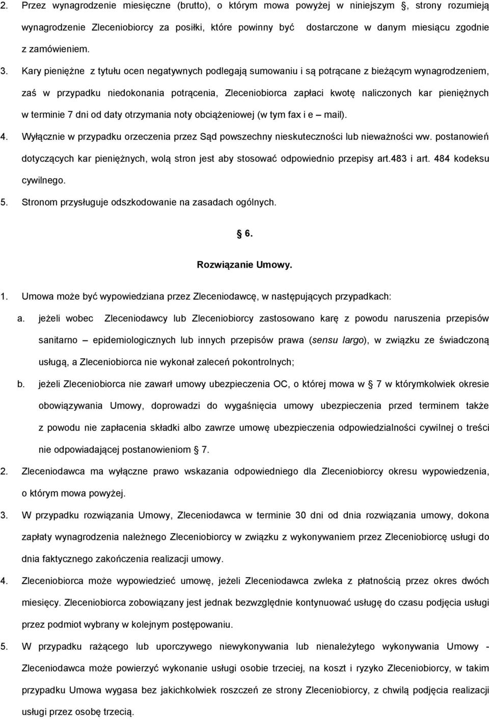 Kary pieniężne z tytułu ocen negatywnych podlegają sumowaniu i są potrącane z bieżącym wynagrodzeniem, zaś w przypadku niedokonania potrącenia, Zleceniobiorca zapłaci kwotę naliczonych kar