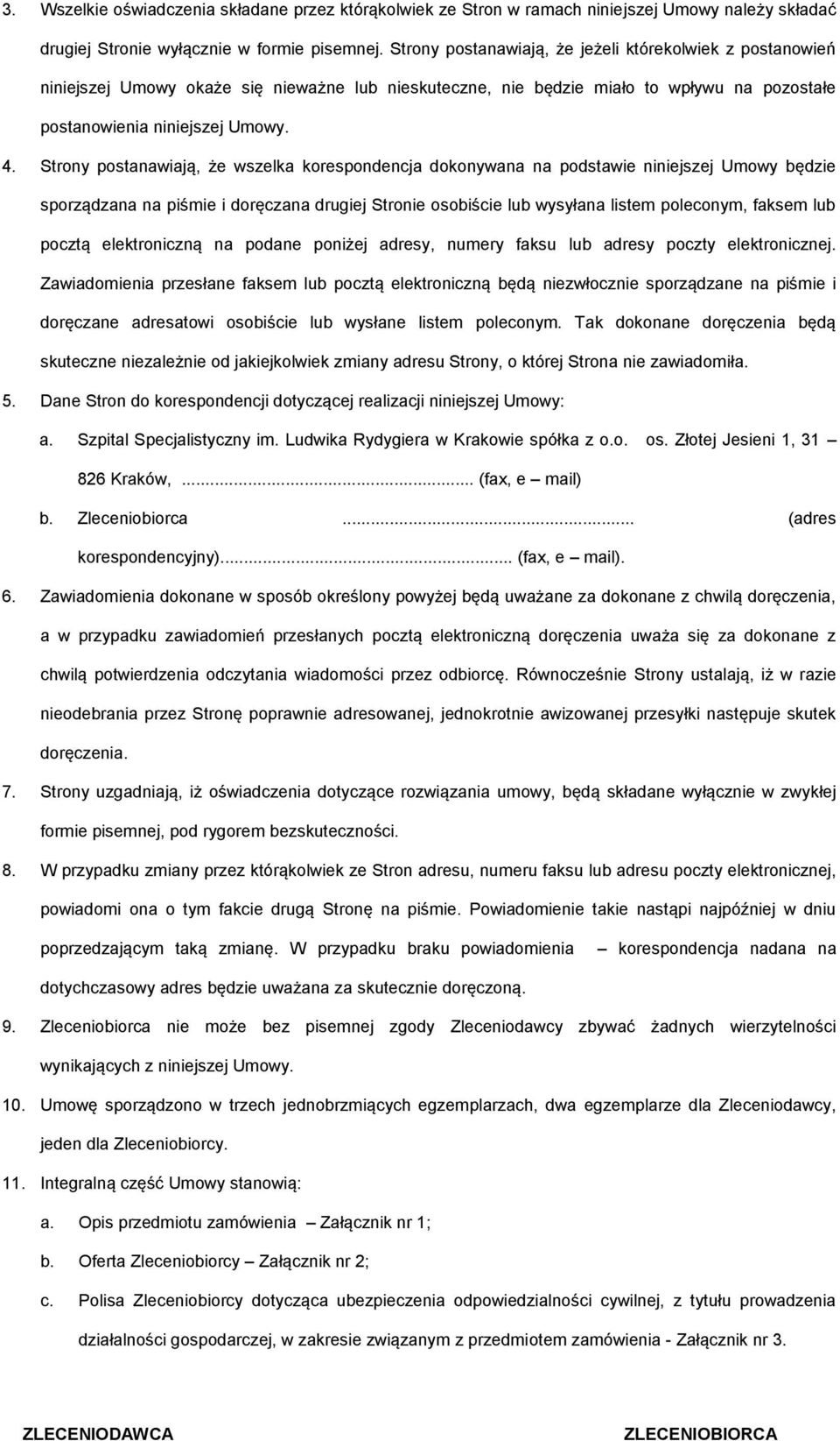 Strony postanawiają, że wszelka korespondencja dokonywana na podstawie niniejszej Umowy będzie sporządzana na piśmie i doręczana drugiej Stronie osobiście lub wysyłana listem poleconym, faksem lub