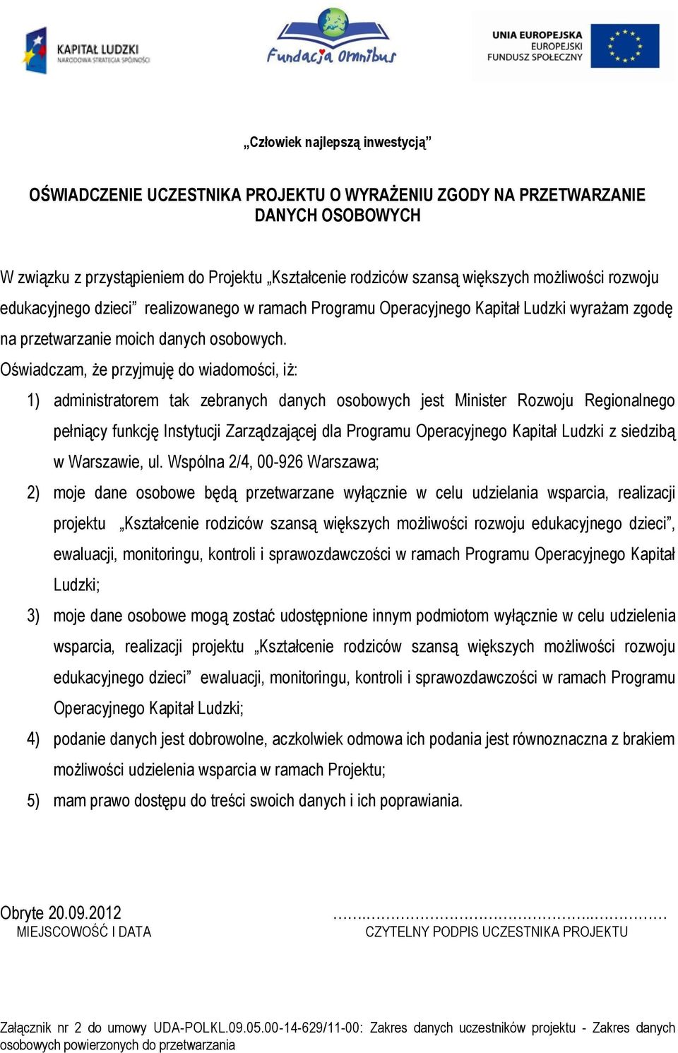 Oświadczam, że przyjmuję do wiadomości, iż: 1) administratorem tak zebranych danych osobowych jest Minister Rozwoju Regionalnego pełniący funkcję Instytucji Zarządzającej dla Programu Operacyjnego