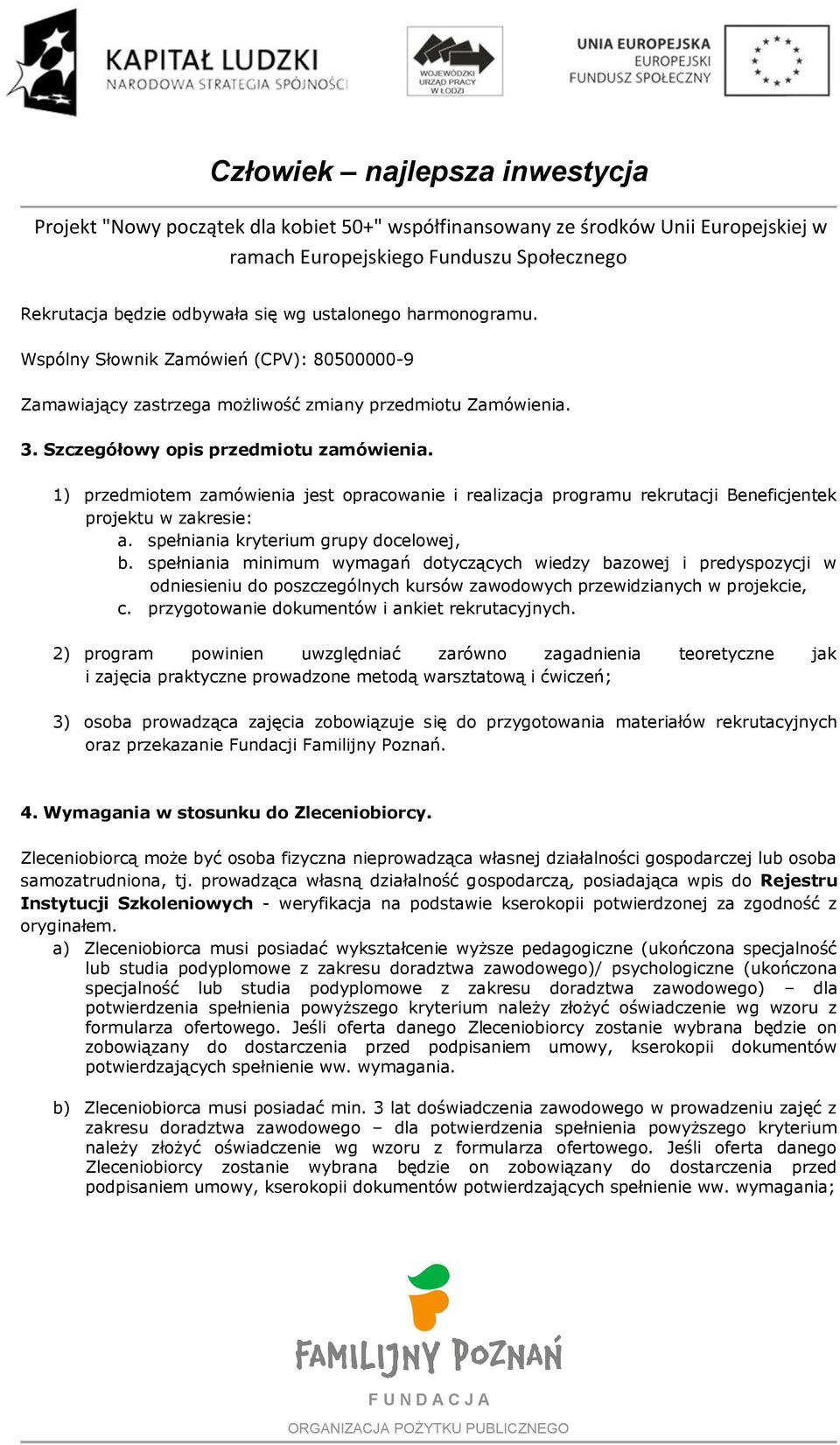 spełniania minimum wymagań dotyczących wiedzy bazowej i predyspozycji w odniesieniu do poszczególnych kursów zawodowych przewidzianych w projekcie, c. przygotowanie dokumentów i ankiet rekrutacyjnych.