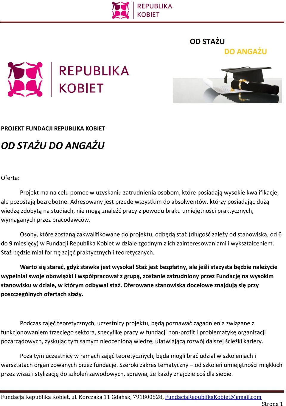 Osoby, które zostaną zakwalifikowane do projektu, odbędą staż (długośd zależy od stanowiska, od 6 do 9 miesięcy) w Fundacji Republika Kobiet w dziale zgodnym z ich zainteresowaniami i wykształceniem.