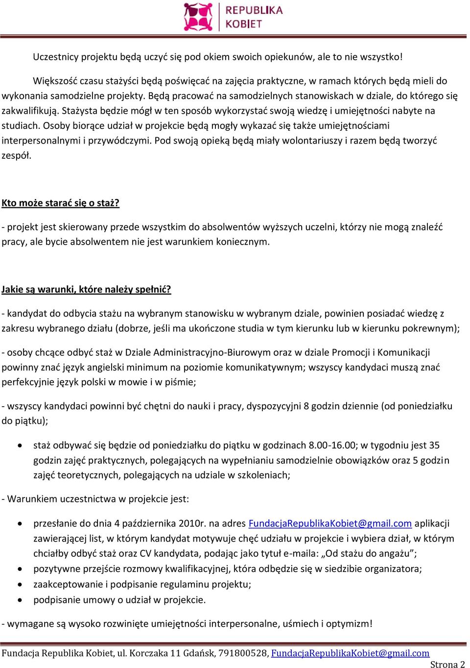 Będą pracowad na samodzielnych stanowiskach w dziale, do którego się zakwalifikują. Stażysta będzie mógł w ten sposób wykorzystad swoją wiedzę i umiejętności nabyte na studiach.