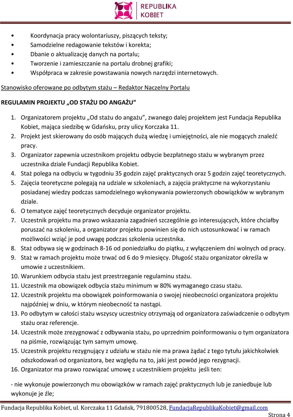 Organizatorem projektu Od stażu do angażu, zwanego dalej projektem jest Fundacja Republika Kobiet, mająca siedzibę w Gdaosku, przy ulicy Korczaka 11. 2.