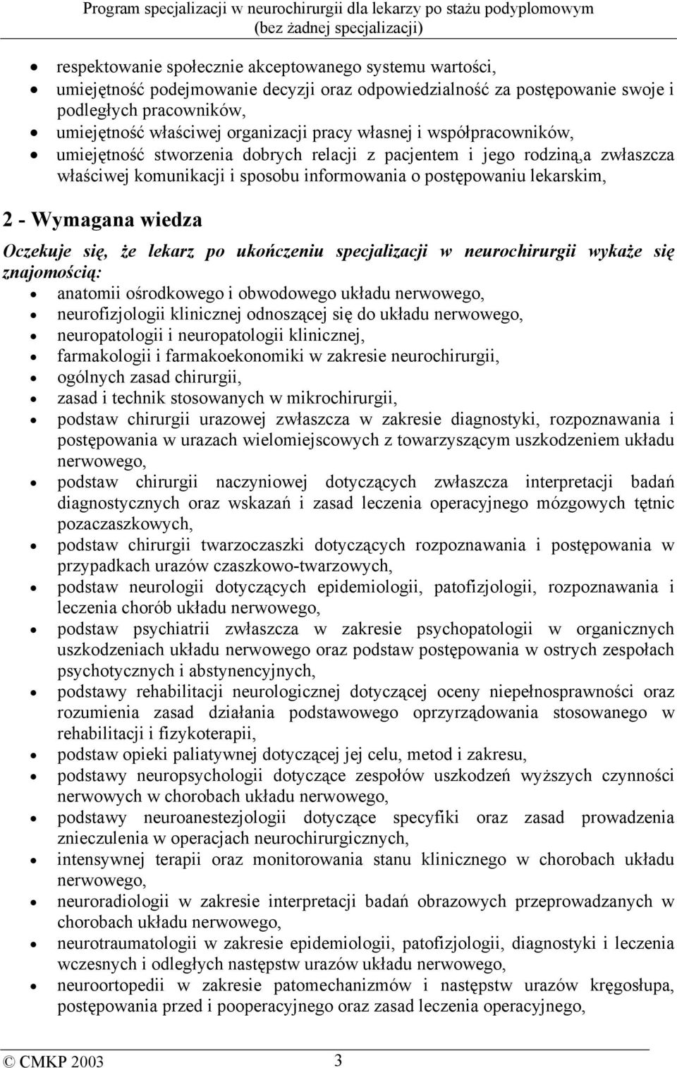 Oczekuje się, że lekarz po ukończeniu specjalizacji w neurochirurgii wykaże się znajomością: anatomii ośrodkowego i obwodowego układu nerwowego, neurofizjologii klinicznej odnoszącej się do układu