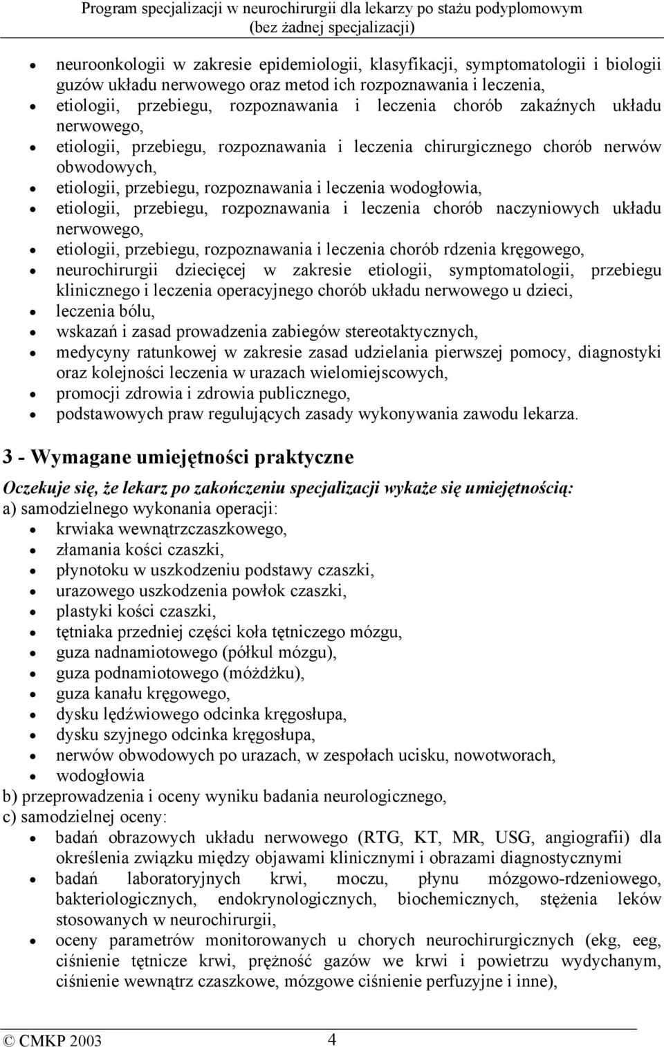 rozpoznawania i leczenia chorób naczyniowych układu nerwowego, etiologii, przebiegu, rozpoznawania i leczenia chorób rdzenia kręgowego, neurochirurgii dziecięcej w zakresie etiologii,