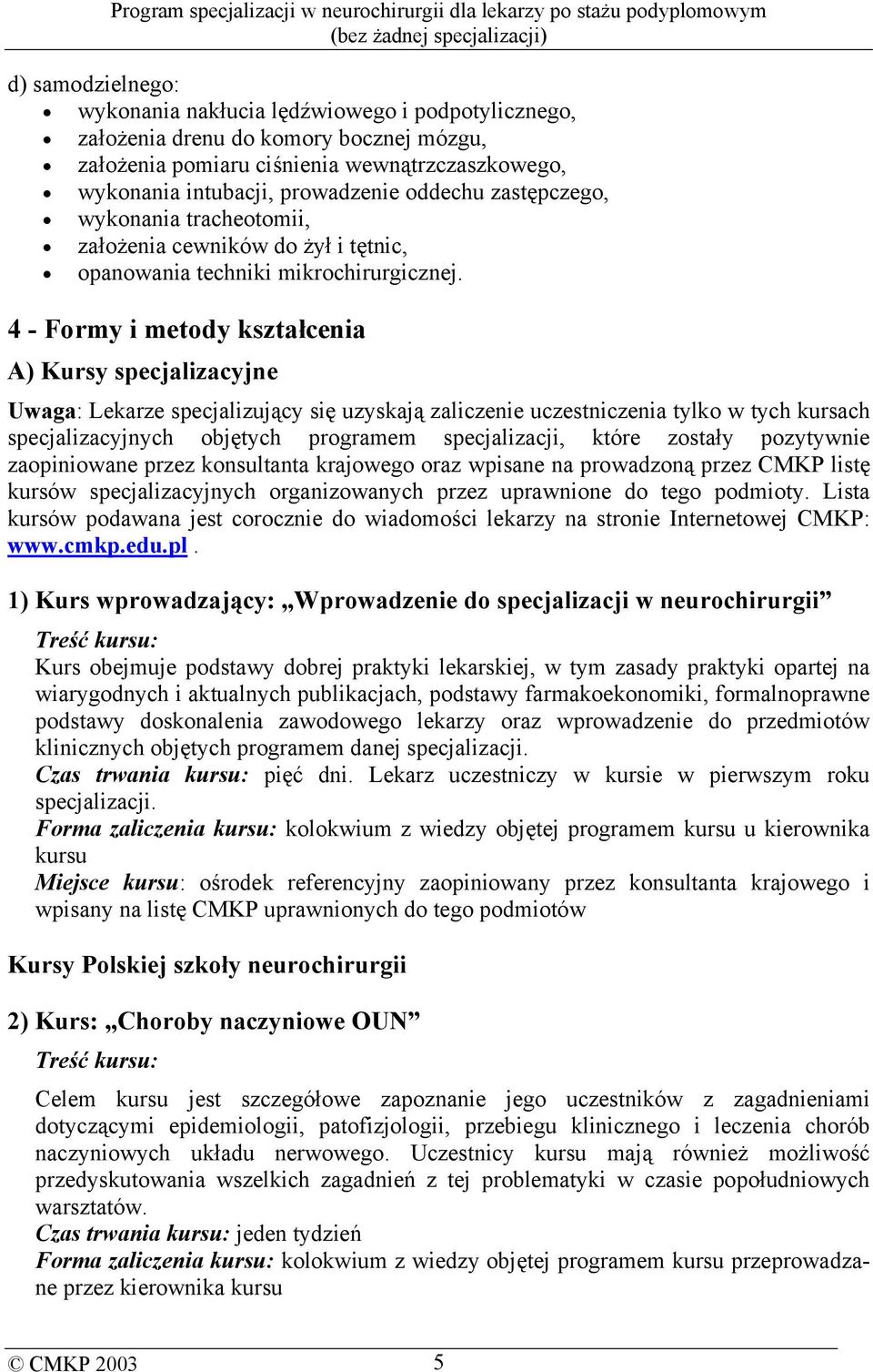 4 - Formy i metody kształcenia A) Kursy specjalizacyjne Uwaga: Lekarze specjalizujący się uzyskają zaliczenie uczestniczenia tylko w tych kursach specjalizacyjnych objętych programem specjalizacji,