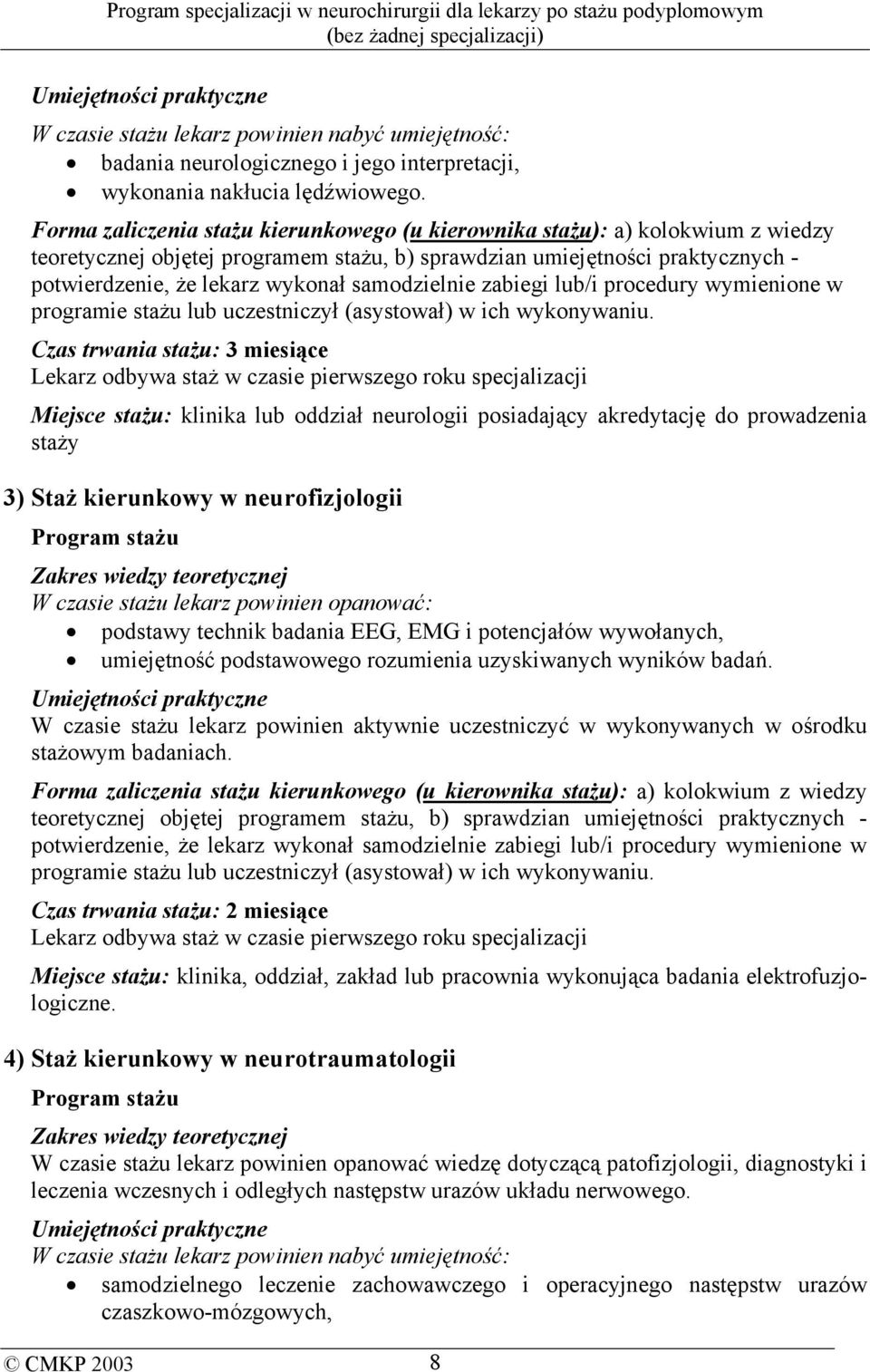 w neurofizjologii W czasie stażu lekarz powinien opanować: podstawy technik badania EEG, EMG i potencjałów wywołanych, umiejętność podstawowego rozumienia uzyskiwanych wyników badań.