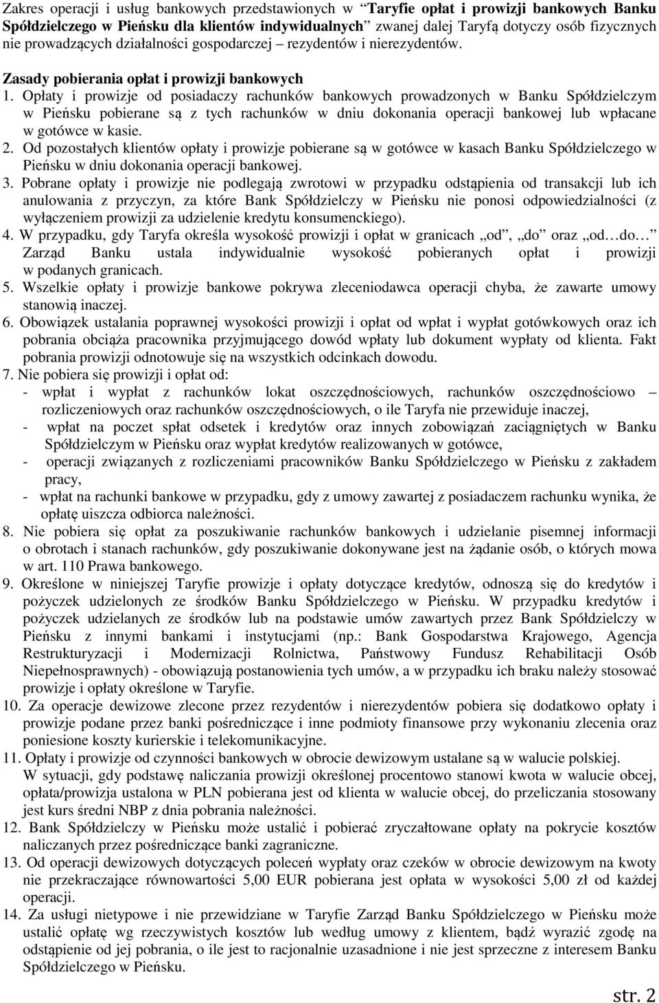 Opłaty i prowizje od posiadaczy rachunków bankowych prowadzonych w Banku Spółdzielczym w pobierane są z tych rachunków w dniu dokonania operacji bankowej lub wpłacane w gotówce w kasie. 2.