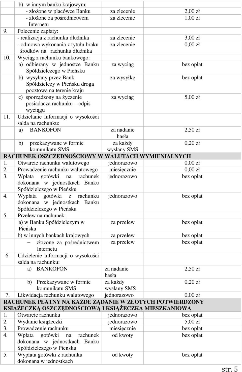 Wyciąg z rachunku bankowego: a) odbierany w jednostce Banku za wyciąg b) wysyłany przez Bank za wysyłkę Spółdzielczy w drogą pocztową na terenie kraju c) sporządzony na życzenie za wyciąg posiadacza