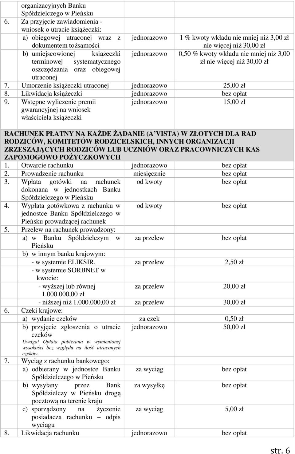utraconej 1 % kwoty wkładu nie mniej niż 3,00 zł nie więcej niż 30,00 zł 0,50 % kwoty wkładu nie mniej niż 3,00 zł nie więcej niż 30,00 zł 7. Umorzenie książeczki utraconej 2 8.