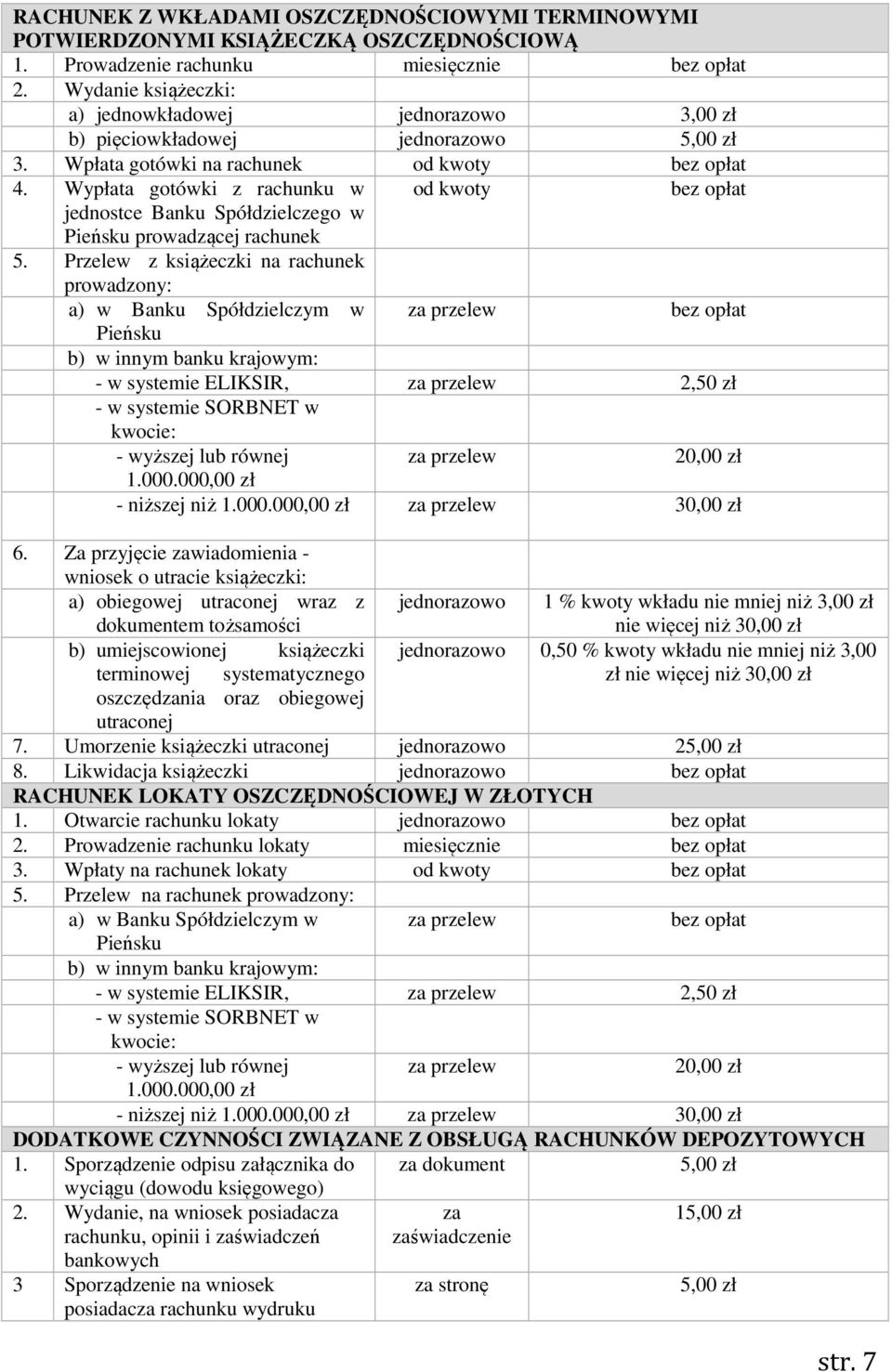 Przelew z książeczki na rachunek prowadzony: a) w Banku Spółdzielczym w b) w innym banku krajowym: - w systemie ELIKSIR, 2,50 zł - w systemie SORBNET w kwocie: - wyższej lub równej 1.000.