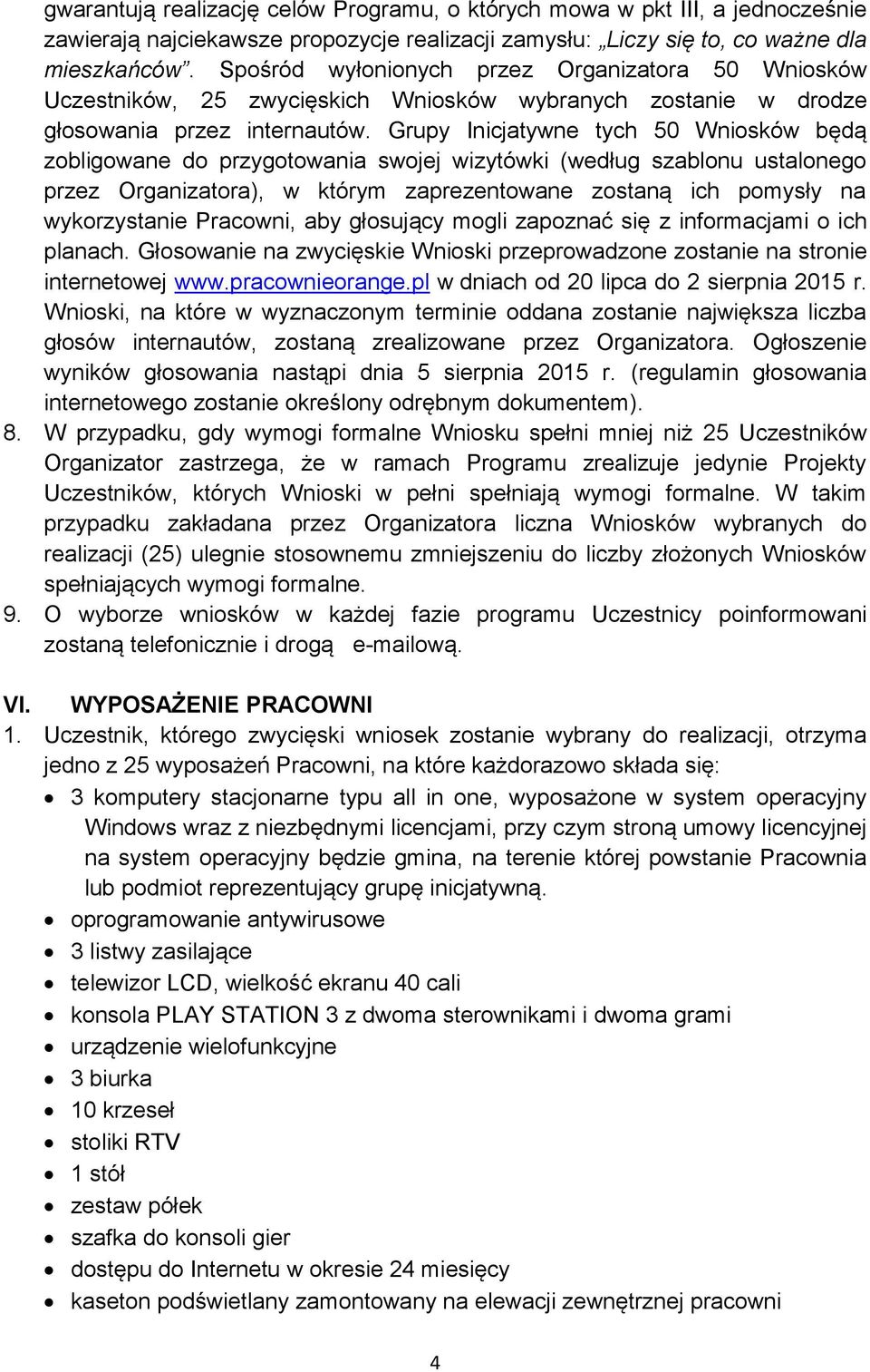 Grupy Inicjatywne tych 50 Wniosków będą zobligowane do przygotowania swojej wizytówki (według szablonu ustalonego przez Organizatora), w którym zaprezentowane zostaną ich pomysły na wykorzystanie