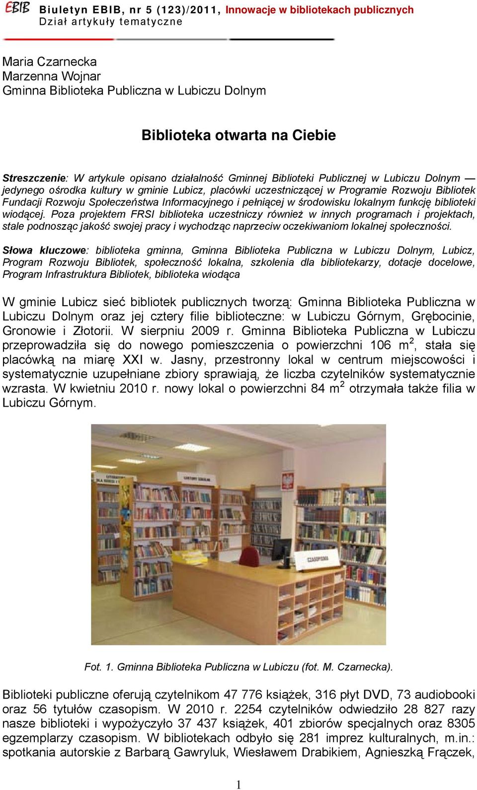 wiodącej. Poza projektem FRSI biblioteka uczestniczy również w innych programach i projektach, stale podnosząc jakość swojej pracy i wychodząc naprzeciw oczekiwaniom lokalnej społeczności.