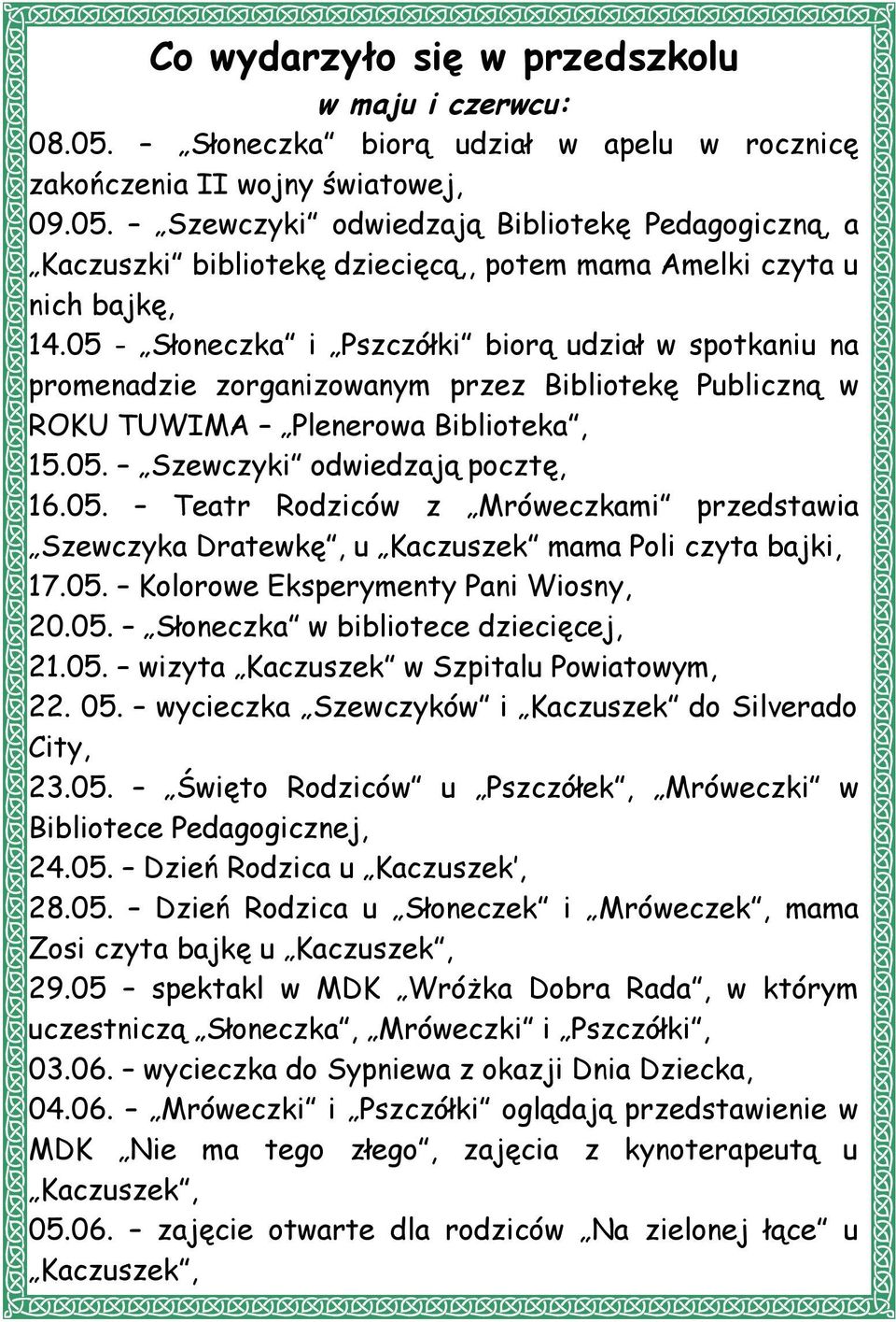 05. Kolorowe Eksperymenty Pani Wiosny, 20.05. Słoneczka w bibliotece dziecięcej, 21.05. wizyta Kaczuszek w Szpitalu Powiatowym, 22. 05. wycieczka Szewczyków i Kaczuszek do Silverado City, 23.05. Święto Rodziców u Pszczółek, Mróweczki w Bibliotece Pedagogicznej, 24.