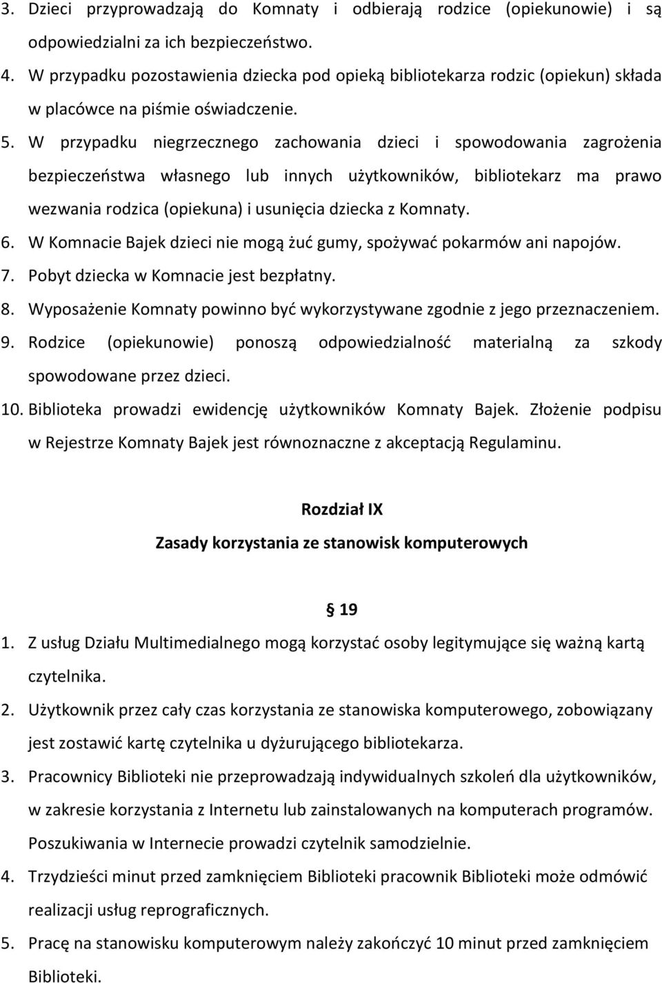 W przypadku niegrzecznego zachowania dzieci i spowodowania zagrożenia bezpieczeństwa własnego lub innych użytkowników, bibliotekarz ma prawo wezwania rodzica (opiekuna) i usunięcia dziecka z Komnaty.