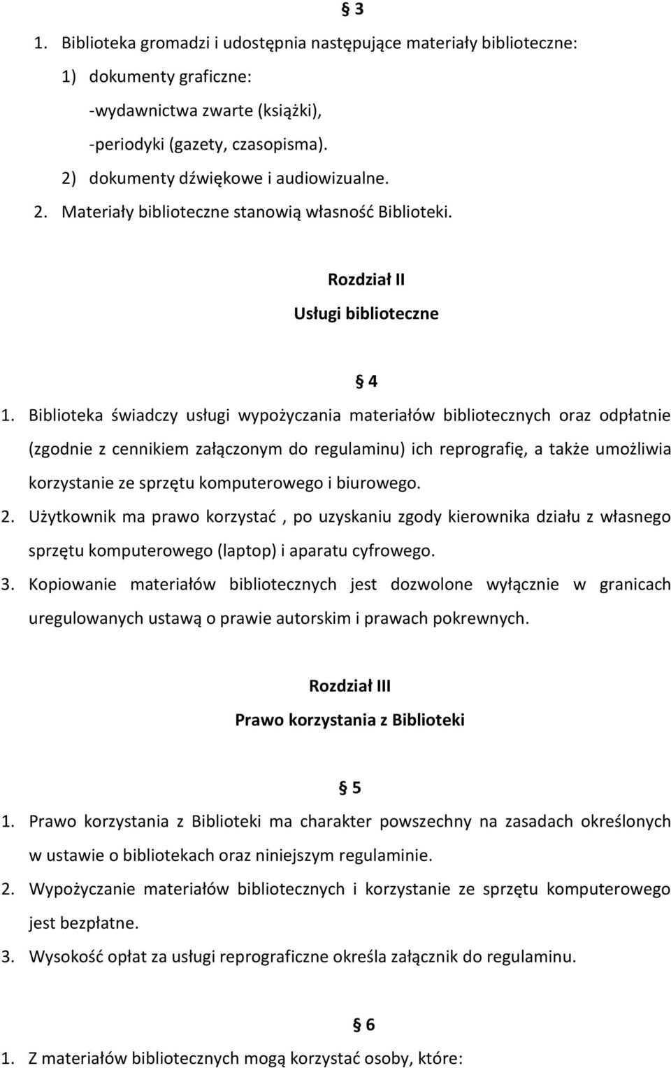 Biblioteka świadczy usługi wypożyczania materiałów bibliotecznych oraz odpłatnie (zgodnie z cennikiem załączonym do regulaminu) ich reprografię, a także umożliwia korzystanie ze sprzętu komputerowego