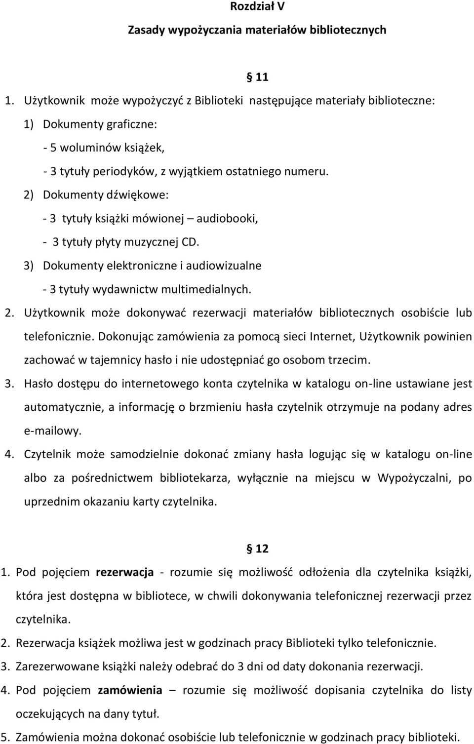 2) Dokumenty dźwiękowe: - 3 tytuły książki mówionej audiobooki, - 3 tytuły płyty muzycznej CD. 3) Dokumenty elektroniczne i audiowizualne - 3 tytuły wydawnictw multimedialnych. 2.