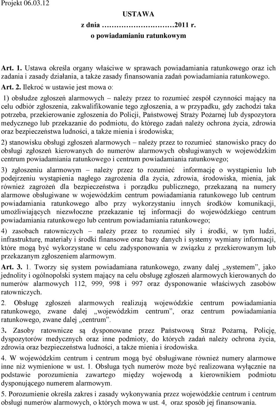 Ilekroć w ustawie jest mowa o: 1) obsłudze zgłoszeń alarmowych należy przez to rozumieć zespół czynności mający na celu odbiór zgłoszenia, zakwalifikowanie tego zgłoszenia, a w przypadku, gdy