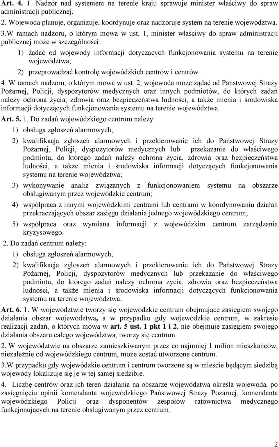 1, minister właściwy do spraw administracji publicznej może w szczególności: 1) żądać od wojewody informacji dotyczących funkcjonowania systemu na terenie województwa; 2) przeprowadzać kontrolę