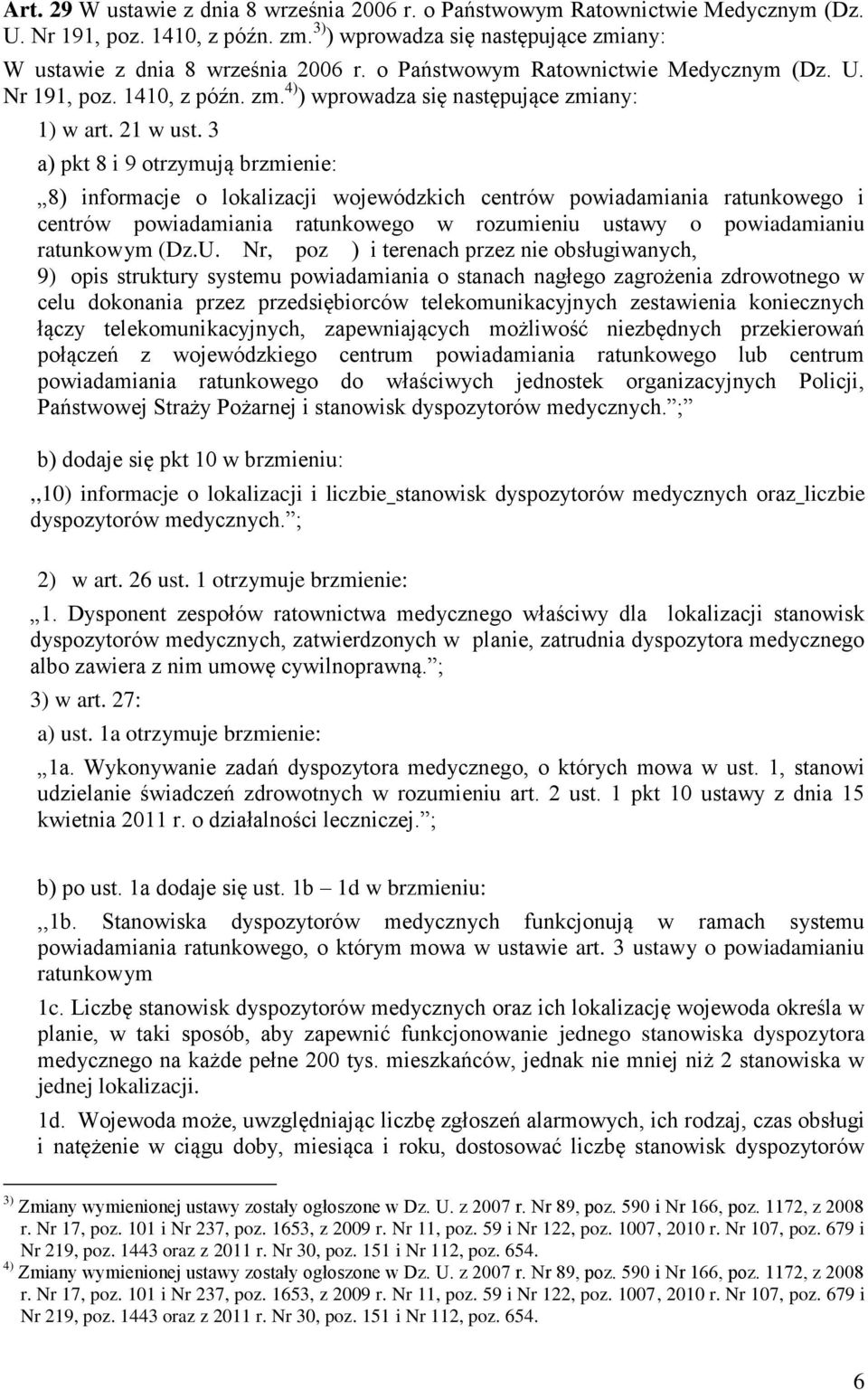 3 a) pkt 8 i 9 otrzymują brzmienie: 8) informacje o lokalizacji wojewódzkich centrów powiadamiania ratunkowego i centrów powiadamiania ratunkowego w rozumieniu ustawy o powiadamianiu ratunkowym (Dz.U.