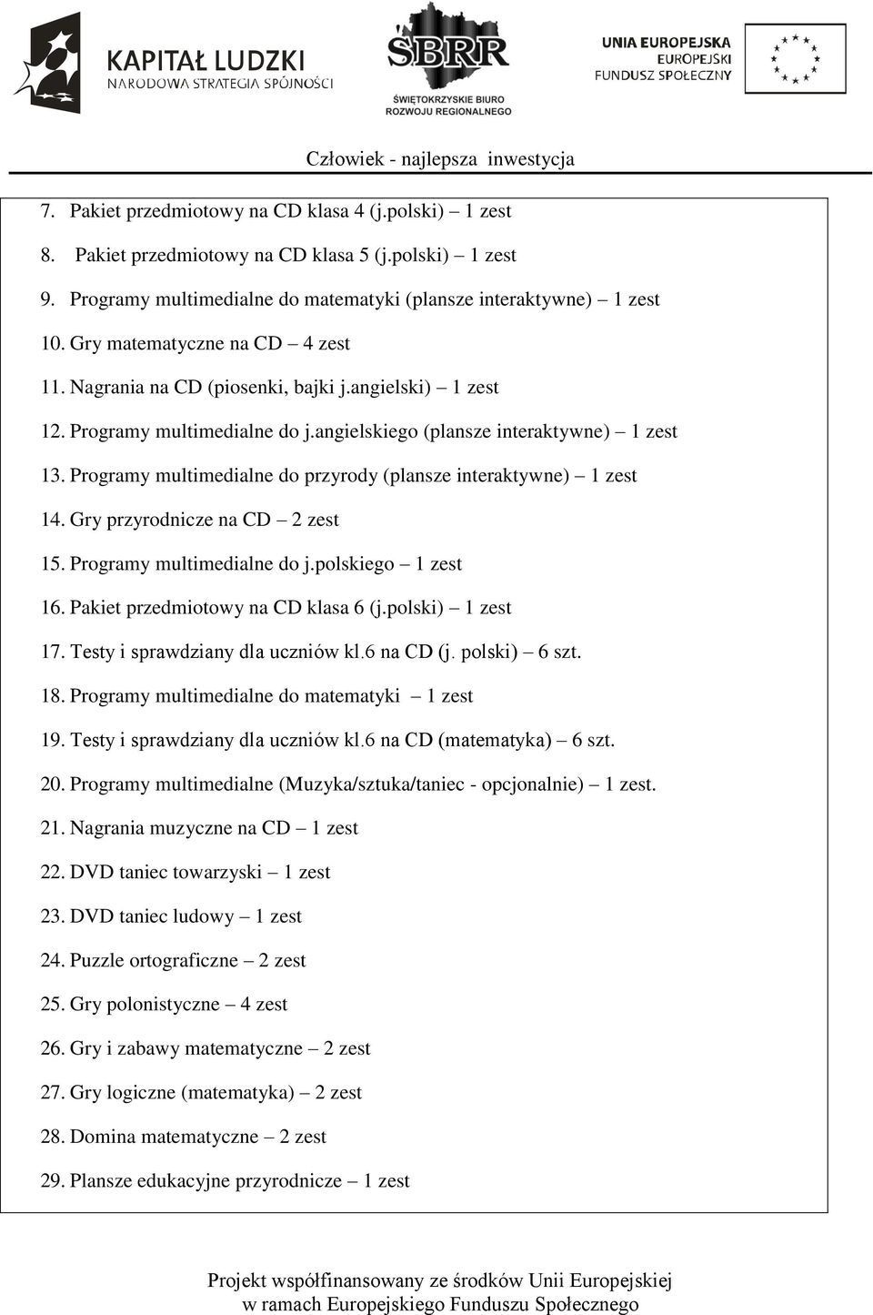 Programy multimedialne do przyrody (plansze interaktywne) 1 zest 14. Gry przyrodnicze na CD 2 zest 15. Programy multimedialne do j.polskiego 1 zest 16. Pakiet przedmiotowy na CD klasa 6 (j.