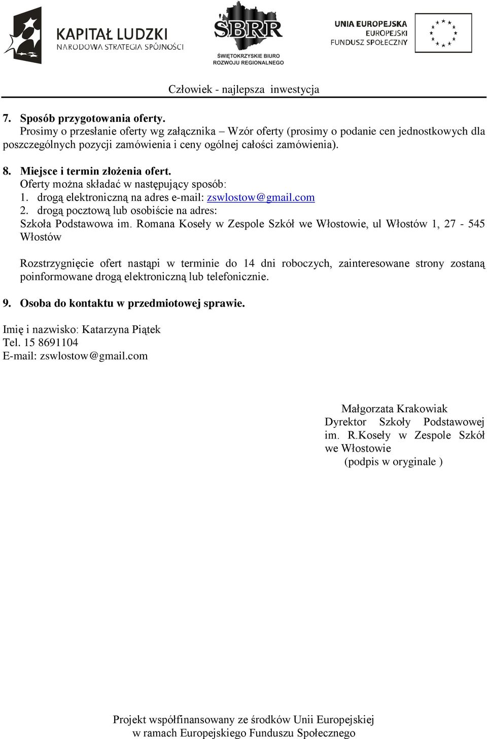 Romana Koseły w Zespole Szkół we Włostowie, ul Włostów 1, 27-545 Włostów Rozstrzygnięcie ofert nastąpi w terminie do 14 dni roboczych, zainteresowane strony zostaną poinformowane drogą elektroniczną