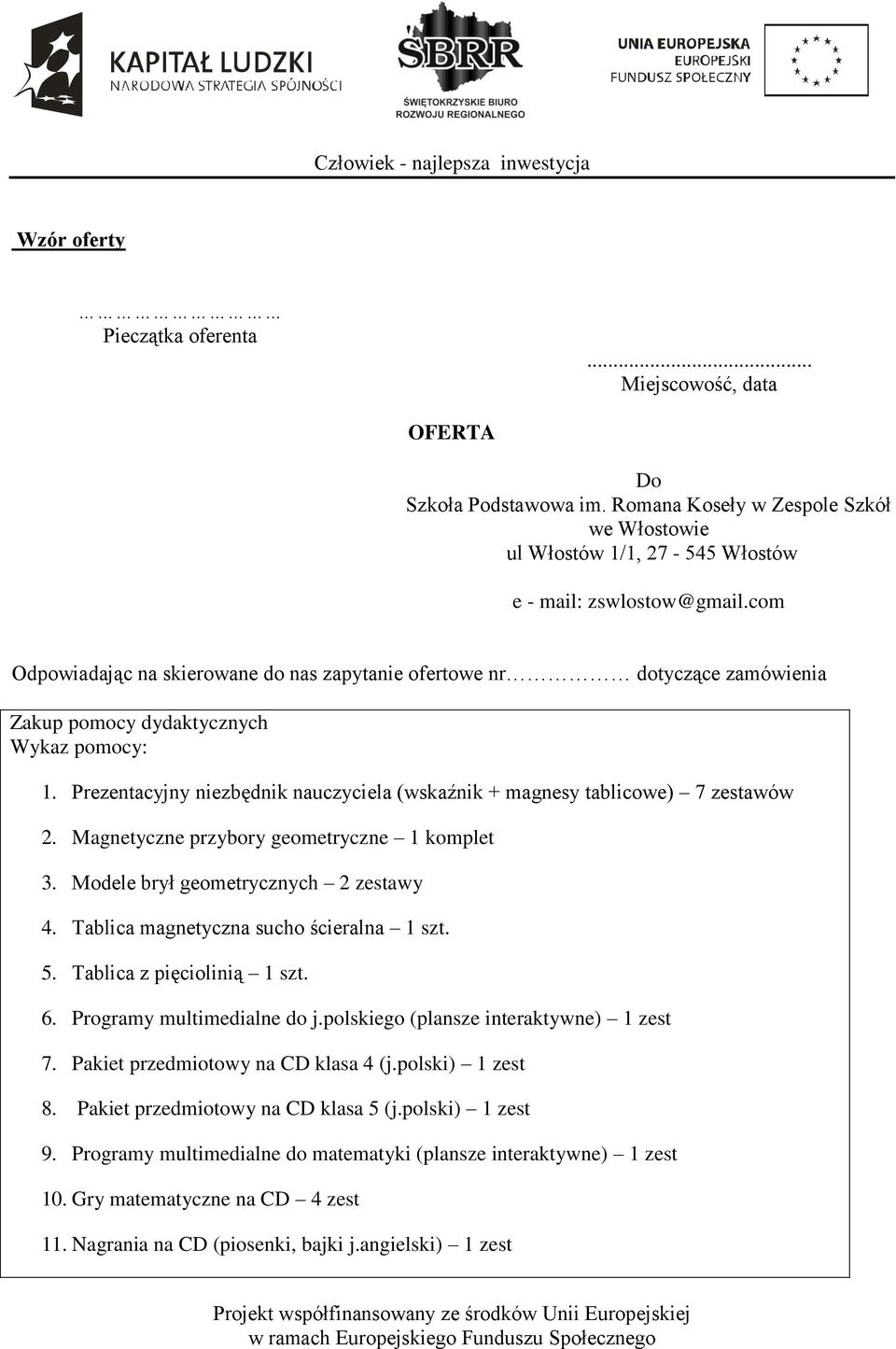 Prezentacyjny niezbędnik nauczyciela (wskaźnik + magnesy tablicowe) 7 zestawów 2. Magnetyczne przybory geometryczne 1 komplet 3. Modele brył geometrycznych 2 zestawy 4.