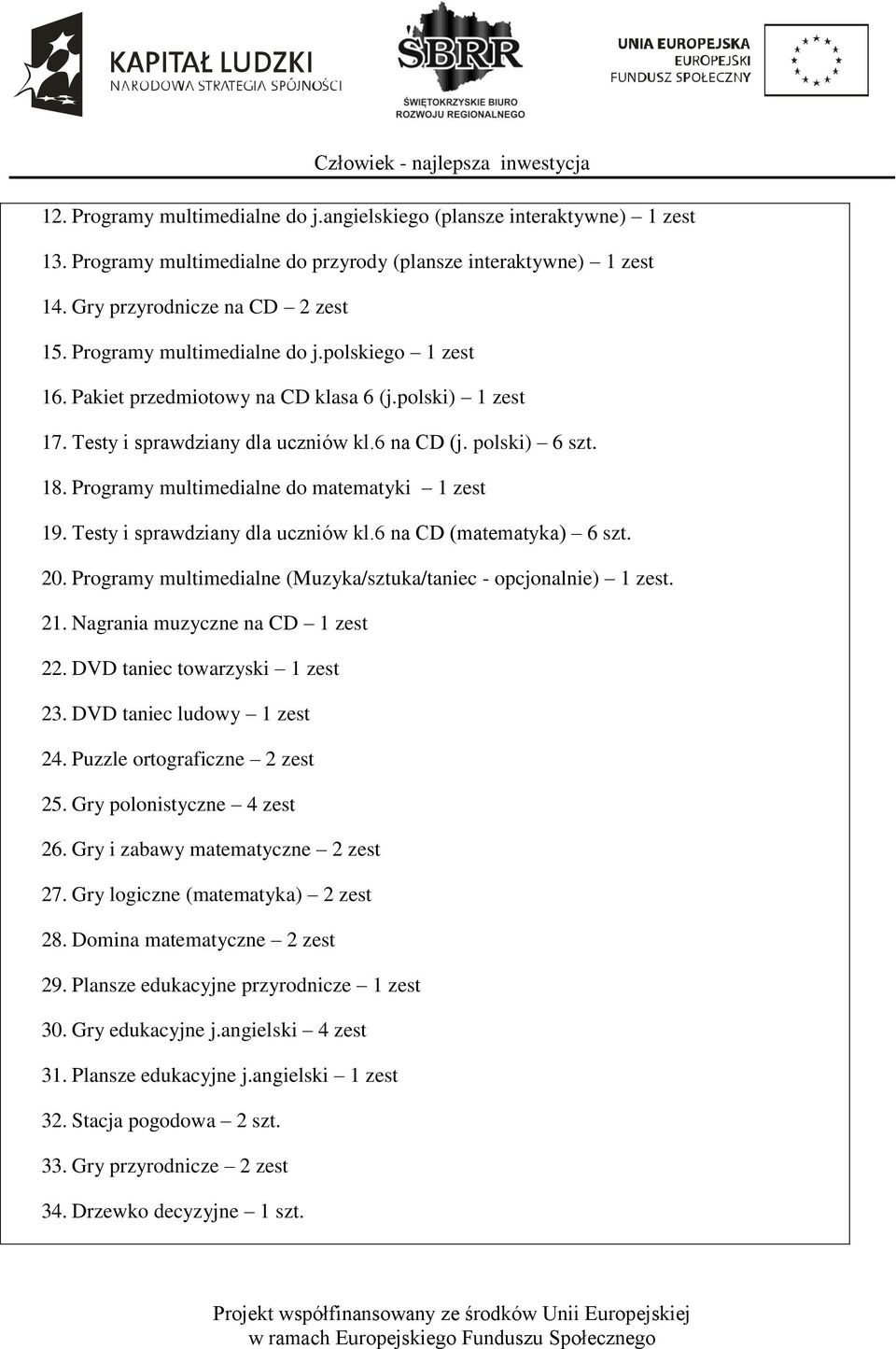 Programy multimedialne do matematyki 1 zest 19. Testy i sprawdziany dla uczniów kl.6 na CD (matematyka) 6 szt. 20. Programy multimedialne (Muzyka/sztuka/taniec - opcjonalnie) 1 zest. 21.