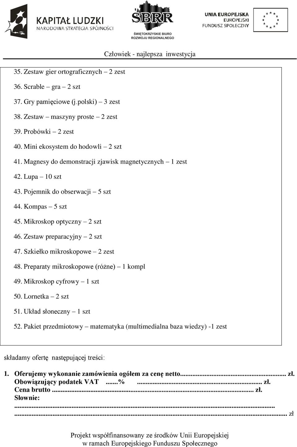 Szkiełko mikroskopowe 2 zest 48. Preparaty mikroskopowe (różne) 1 kompl 49. Mikroskop cyfrowy 1 szt 50. Lornetka 2 szt 51. Układ słoneczny 1 szt 52.