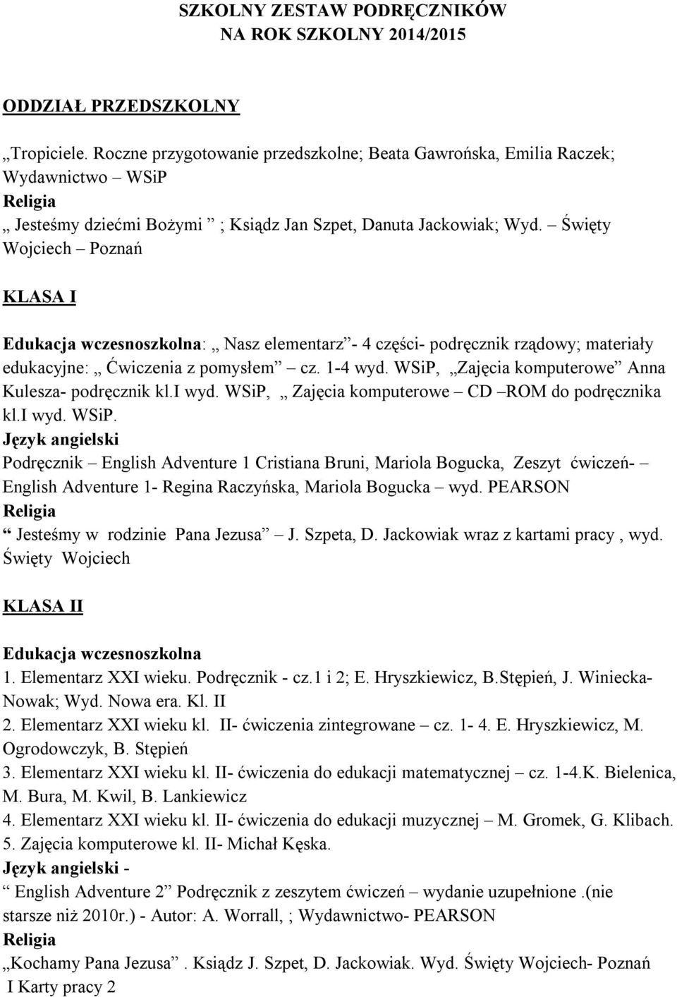 Święty Wojciech Poznań KLASA I Edukacja wczesnoszkolna: Nasz elementarz - 4 części- podręcznik rządowy; materiały edukacyjne: Ćwiczenia z pomysłem cz. 1-4 wyd. WSiP, Anna Kulesza- podręcznik kl.i wyd.