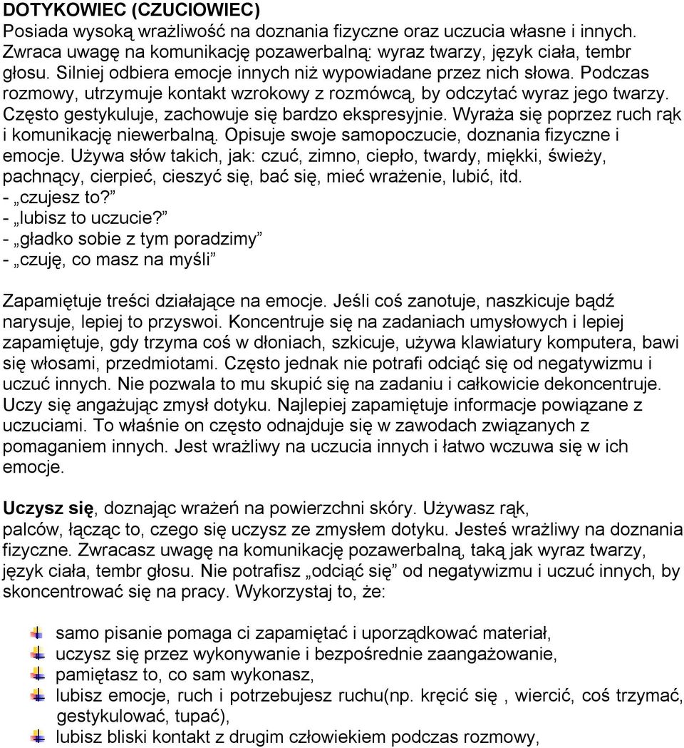 Często gestykuluje, zachowuje się bardzo ekspresyjnie. Wyraża się poprzez ruch rąk i komunikację niewerbalną. Opisuje swoje samopoczucie, doznania fizyczne i emocje.