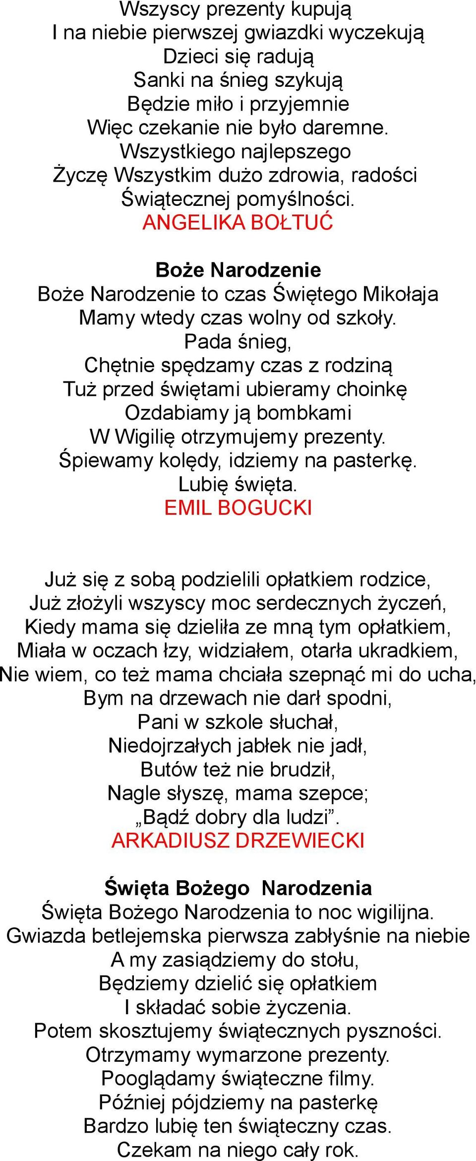 Pada śnieg, Chętnie spędzamy czas z rodziną Tuż przed świętami ubieramy choinkę Ozdabiamy ją bombkami W Wigilię otrzymujemy prezenty. Śpiewamy kolędy, idziemy na pasterkę. Lubię święta.