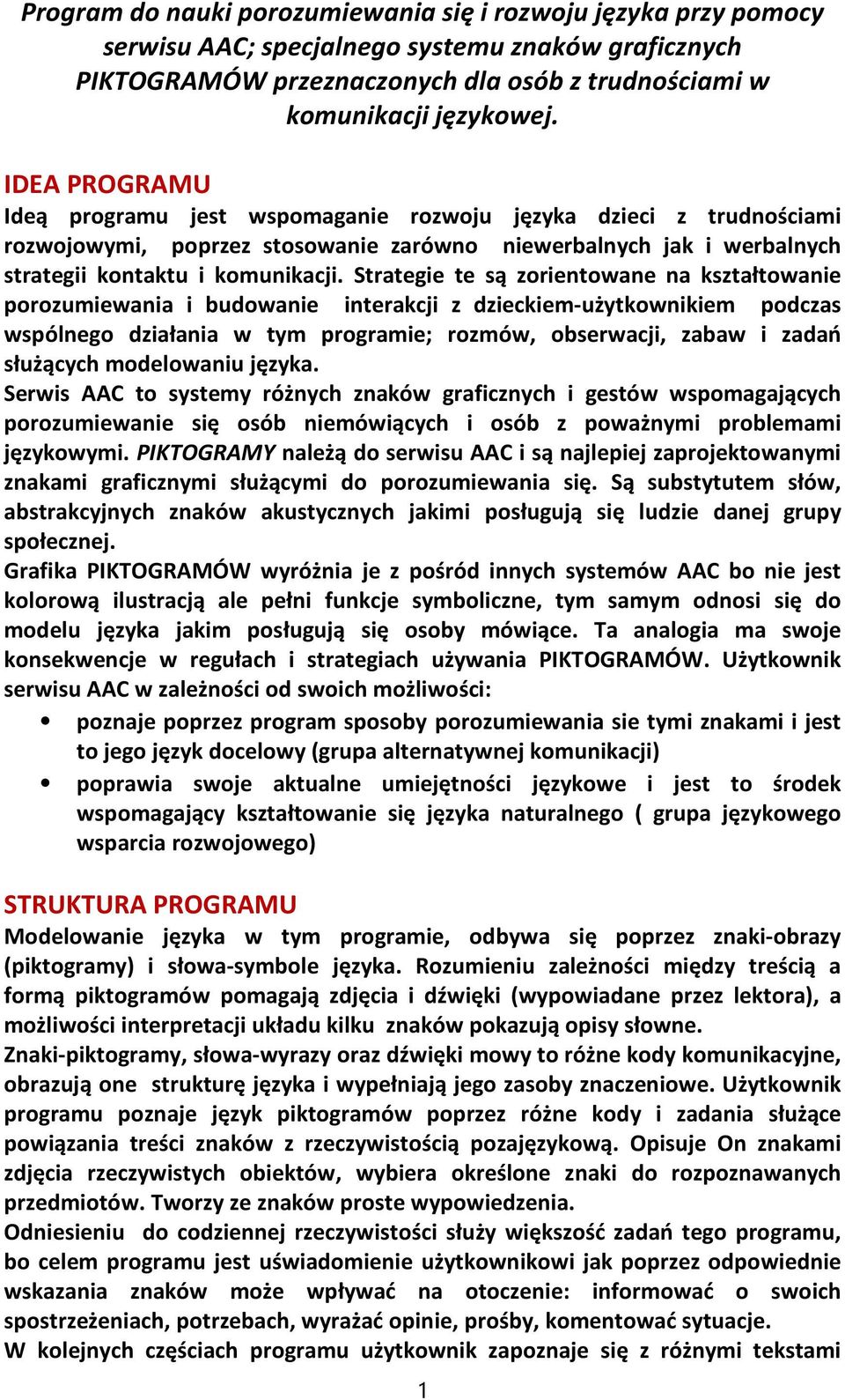 Strategie te są zorientowane na kształtowanie porozumiewania i budowanie interakcji z dzieckiem-użytkownikiem podczas wspólnego działania w tym programie; rozmów, obserwacji, zabaw i zadań służących