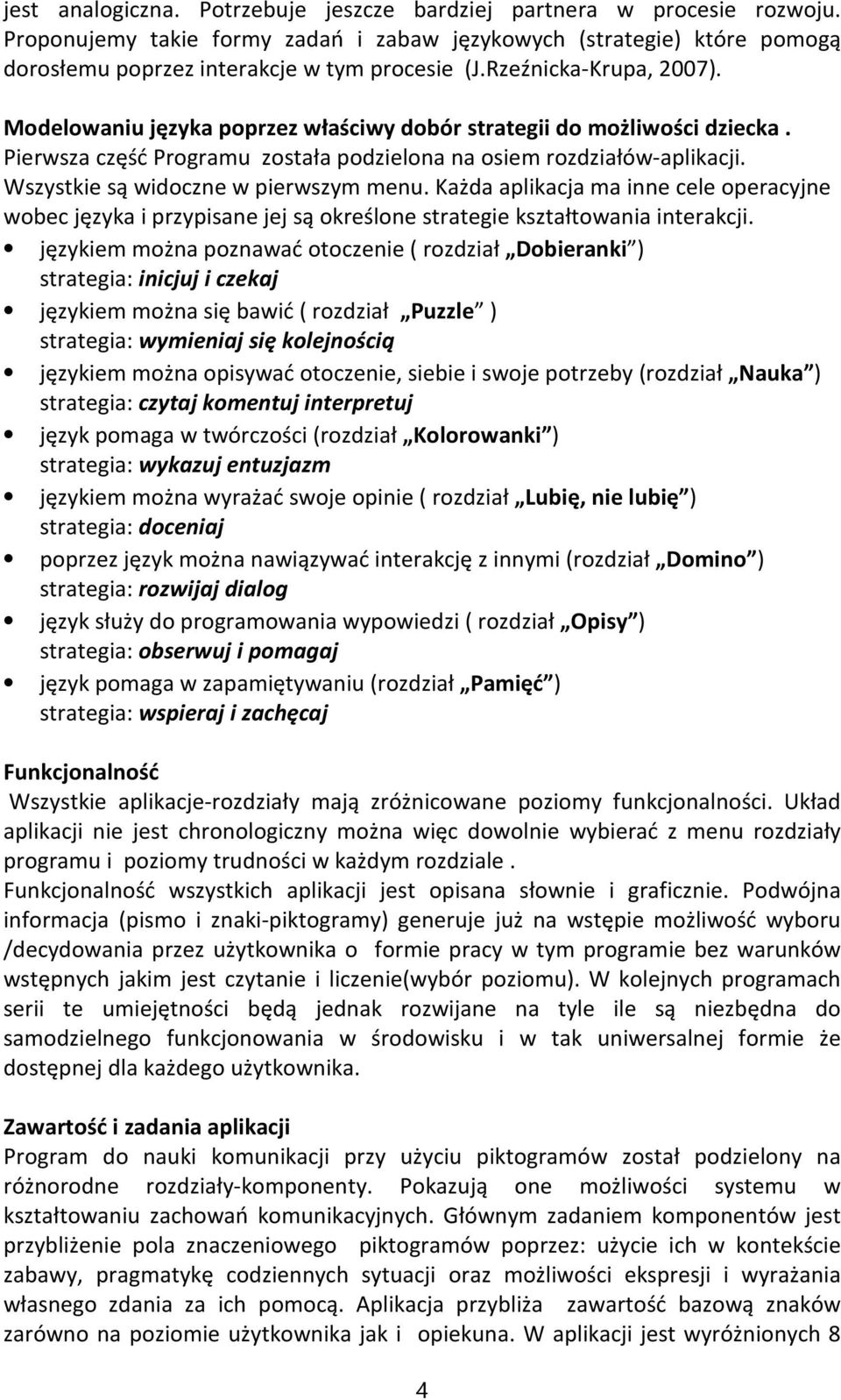 Wszystkie są widoczne w pierwszym menu. Każda aplikacja ma inne cele operacyjne wobec języka i przypisane jej są określone strategie kształtowania interakcji.