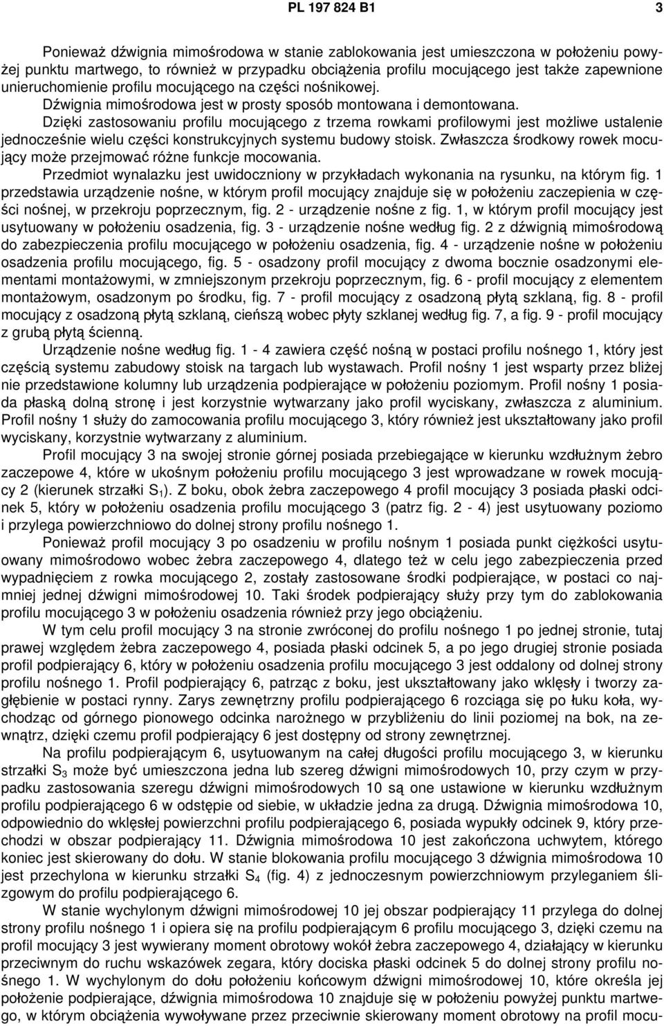 Dzięki zastosowaniu profilu mocującego z trzema rowkami profilowymi jest możliwe ustalenie jednocześnie wielu części konstrukcyjnych systemu budowy stoisk.