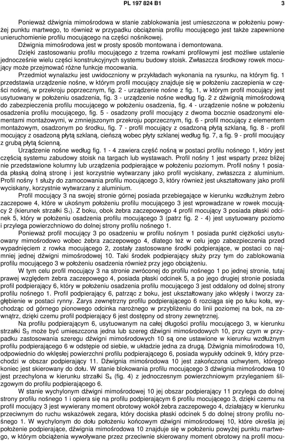 Dzięki zastosowaniu profilu mocującego z trzema rowkami profilowymi jest możliwe ustalenie jednocześnie wielu części konstrukcyjnych systemu budowy stoisk.