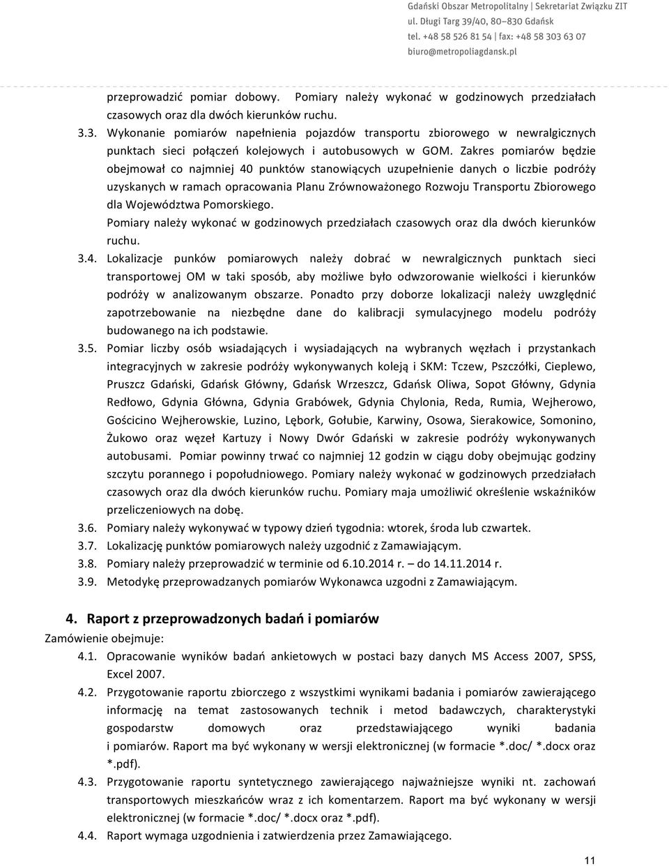 Zakres pomiarów będzie obejmował co najmniej 40 punktów stanowiących uzupełnienie danych o liczbie podróży uzyskanych w ramach opracowania Planu Zrównoważonego Rozwoju Transportu Zbiorowego dla